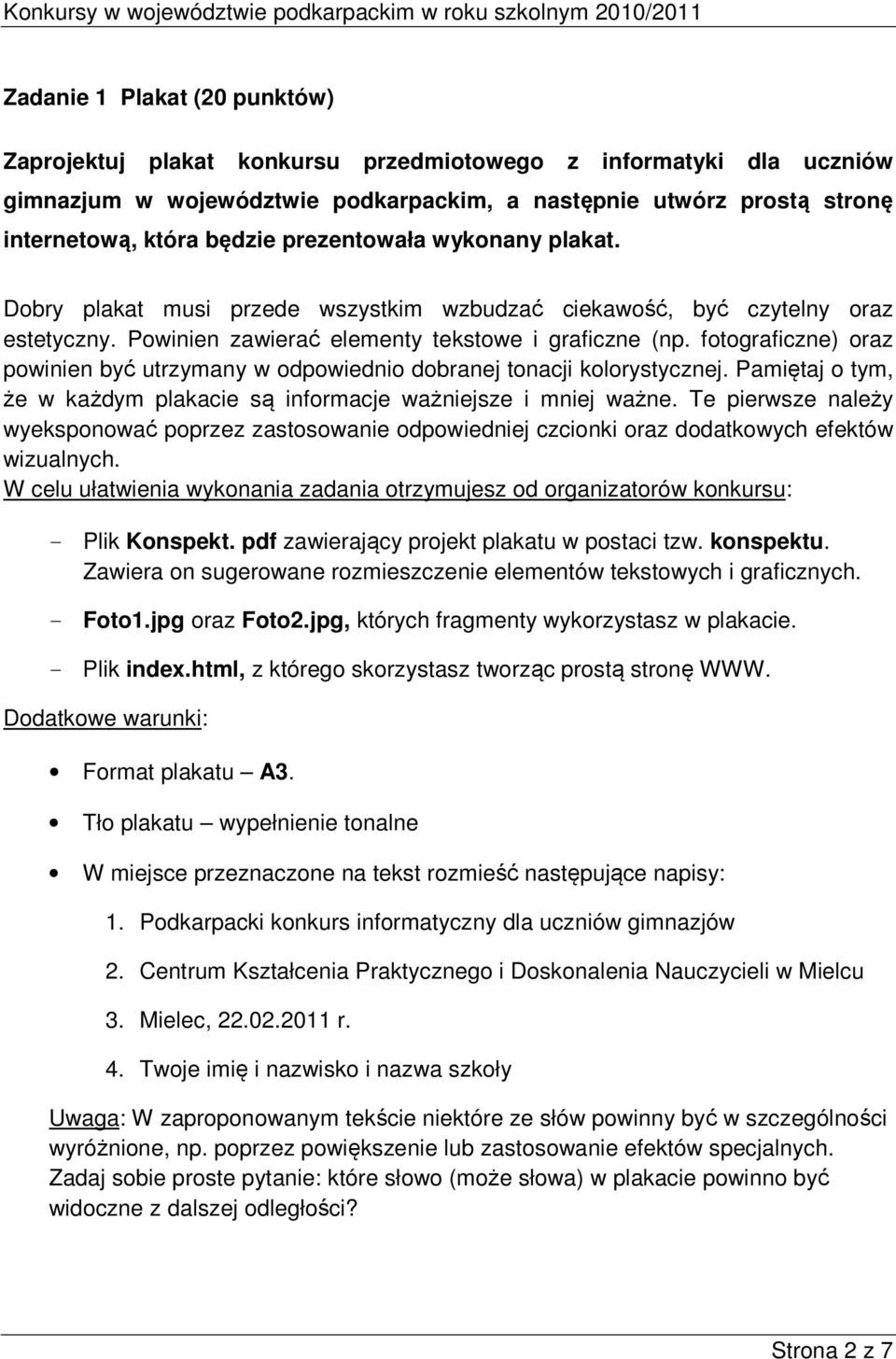 fotograficzne) oraz powinien być utrzymany w odpowiednio dobranej tonacji kolorystycznej. Pamiętaj o tym, że w każdym plakacie są informacje ważniejsze i mniej ważne.