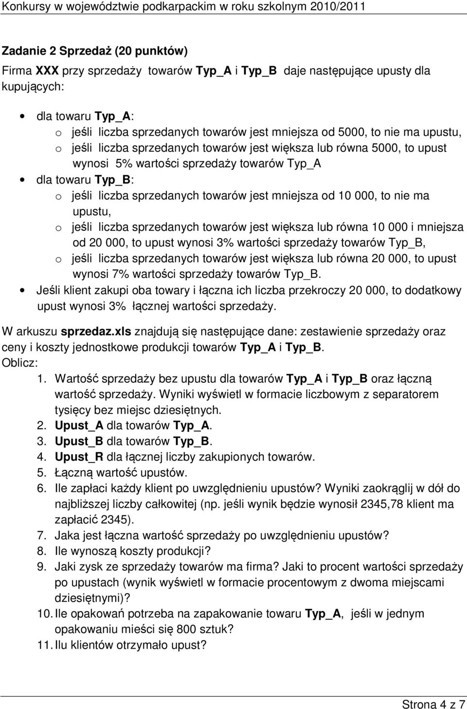 000, to nie ma upustu, o jeśli liczba sprzedanych towarów jest większa lub równa 10 000 i mniejsza od 20 000, to upust wynosi 3% wartości sprzedaży towarów Typ_B, o jeśli liczba sprzedanych towarów