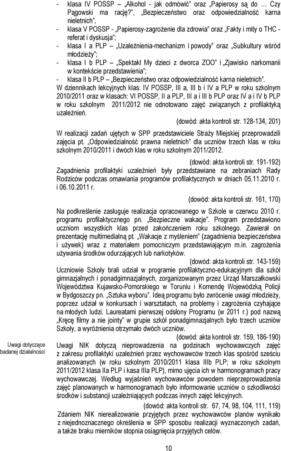 powody oraz Subkultury wśród młodzieŝy ; - klasa I b PLP Spektakl My dzieci z dworca ZOO i Zjawisko narkomanii w kontekście przedstawienia ; - klasa II b PLP Bezpieczeństwo oraz odpowiedzialność