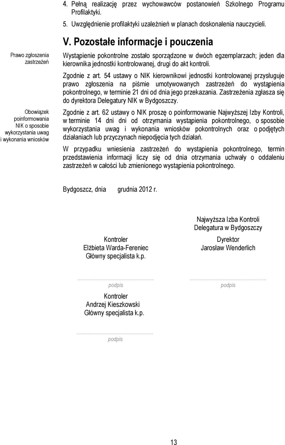 Pozostałe informacje i pouczenia Wystąpienie pokontrolne zostało sporządzone w dwóch egzemplarzach; jeden dla kierownika jednostki kontrolowanej, drugi do akt kontroli. Zgodnie z art.