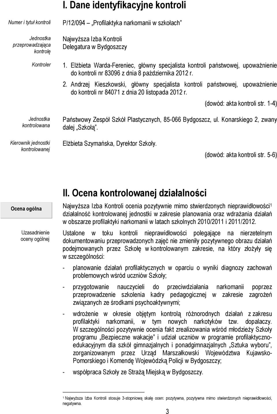 12 r. 2. Andrzej Kieszkowski, główny specjalista kontroli państwowej, upowaŝnienie do kontroli nr 84071 z dnia 20 listopada 2012 r. (dowód: akta kontroli str.