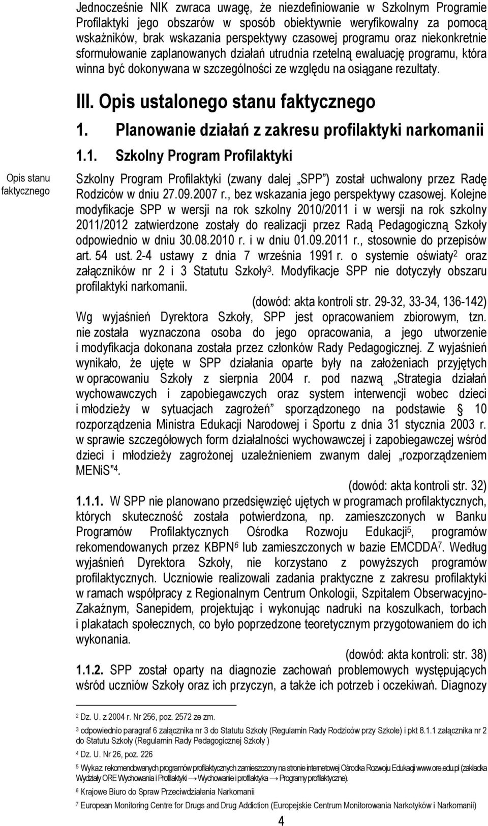 Opis stanu faktycznego III. Opis ustalonego stanu faktycznego 1. Planowanie działań z zakresu profilaktyki narkomanii 1.1. Szkolny Program Profilaktyki Szkolny Program Profilaktyki (zwany dalej SPP ) został uchwalony przez Radę Rodziców w dniu 27.