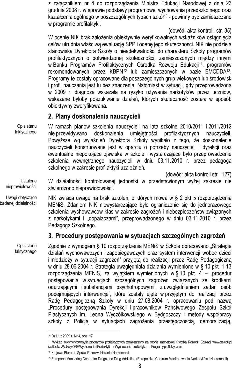 35) W ocenie NIK brak załoŝenia obiektywnie weryfikowalnych wskaźników osiągnięcia celów utrudnia właściwą ewaluację SPP i ocenę jego skuteczności.