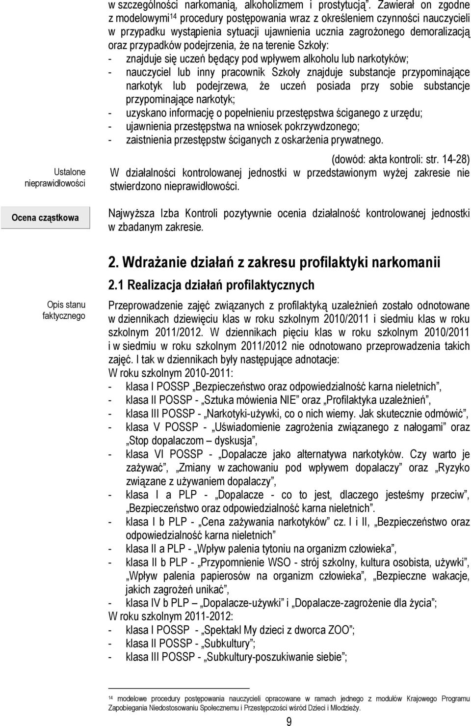 podejrzenia, Ŝe na terenie Szkoły: - znajduje się uczeń będący pod wpływem alkoholu lub narkotyków; - nauczyciel lub inny pracownik Szkoły znajduje substancje przypominające narkotyk lub podejrzewa,