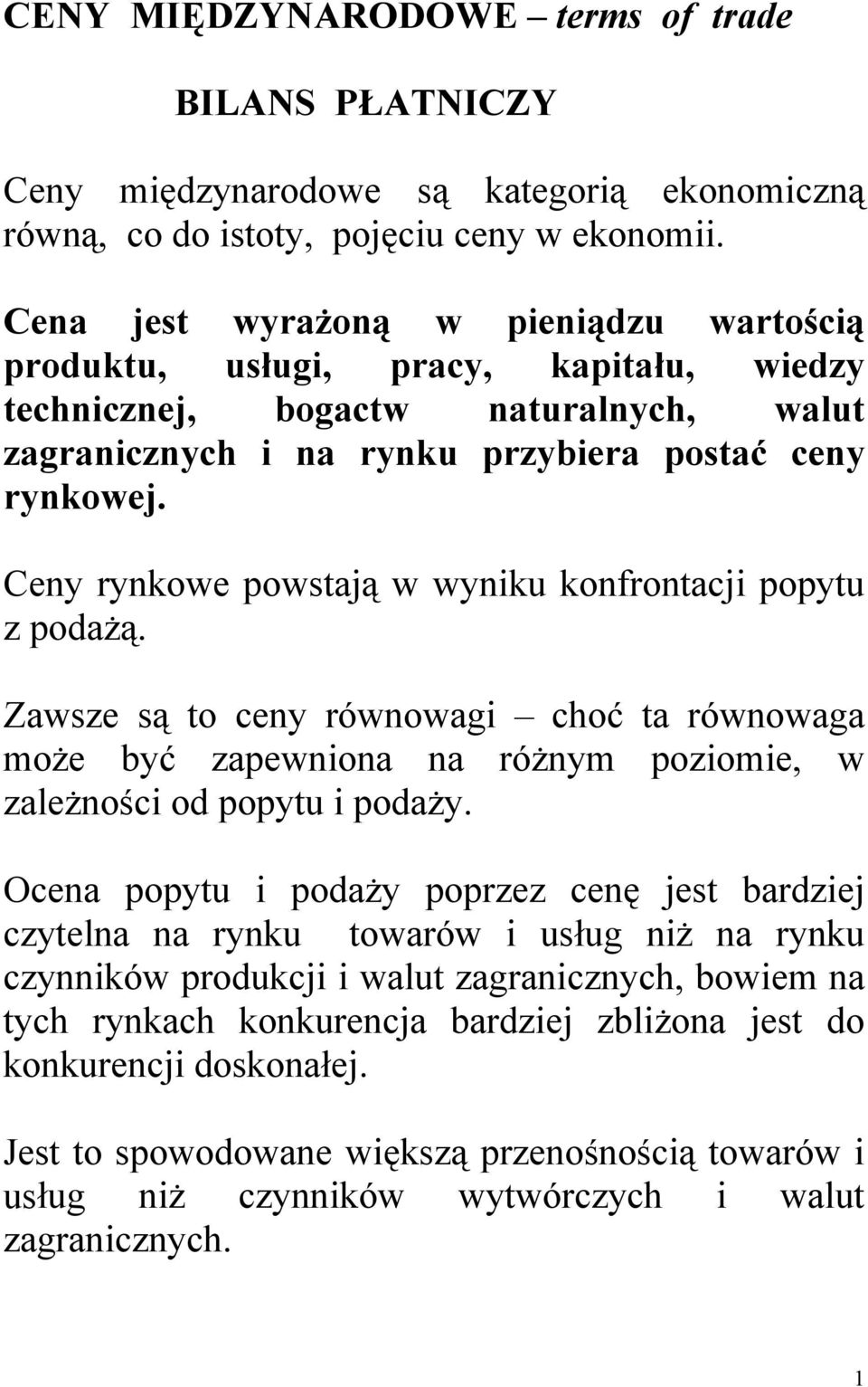 Ceny rynkowe powstają w wyniku konfrontacji popytu z podażą. Zawsze są to ceny równowagi choć ta równowaga może być zapewniona na różnym poziomie, w zależności od popytu i podaży.