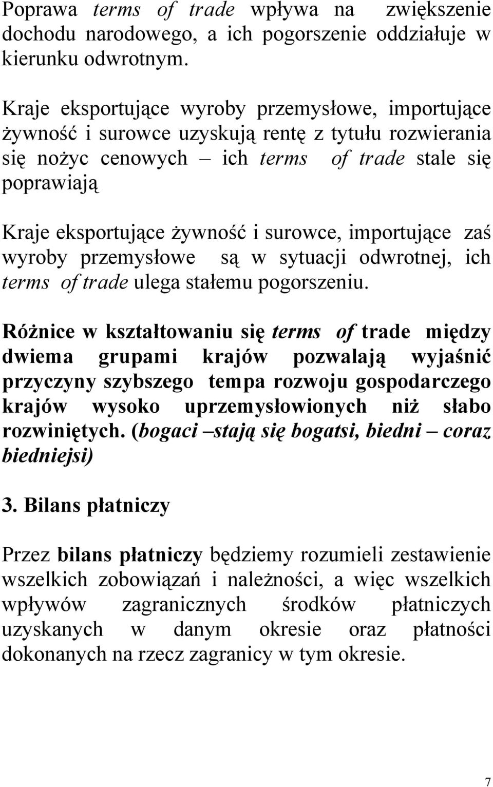 surowce, importujące zaś wyroby przemysłowe są w sytuacji odwrotnej, ich terms of trade ulega stałemu pogorszeniu.