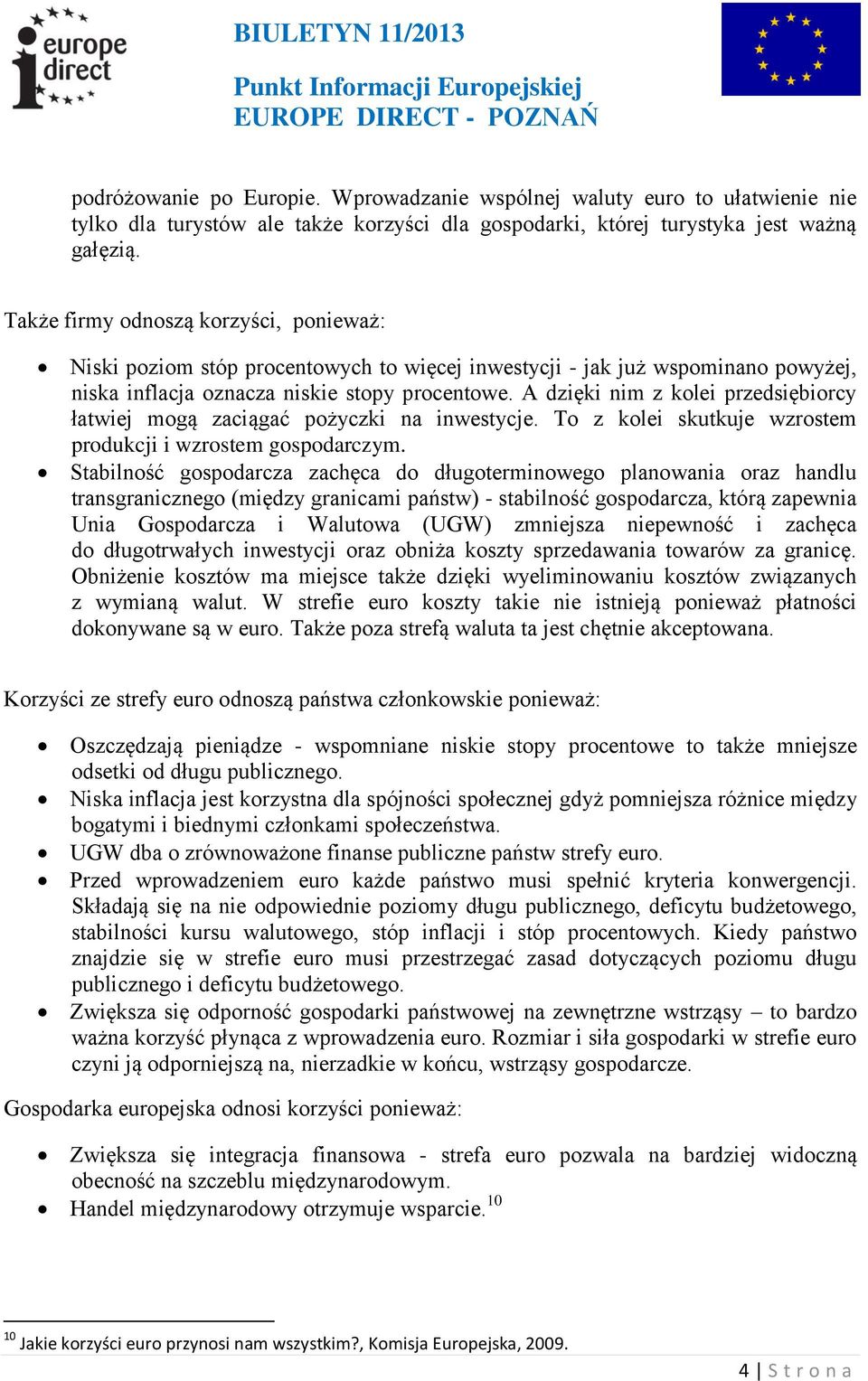 A dzięki nim z kolei przedsiębiorcy łatwiej mogą zaciągać pożyczki na inwestycje. To z kolei skutkuje wzrostem produkcji i wzrostem gospodarczym.