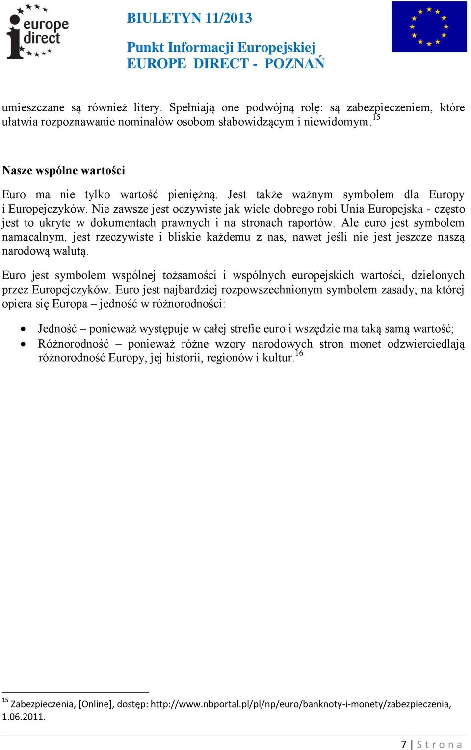 Nie zawsze jest oczywiste jak wiele dobrego robi Unia Europejska - często jest to ukryte w dokumentach prawnych i na stronach raportów.