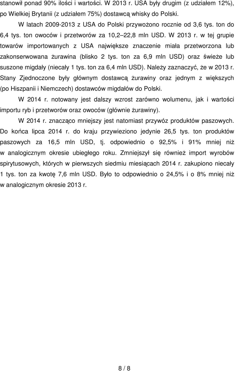 w tej grupie towarów importowanych z USA największe znaczenie miała przetworzona lub zakonserwowana Ŝurawina (blisko tys. ton za 6,9 mln USD) oraz świeŝe lub suszone migdały (niecały 1 tys.