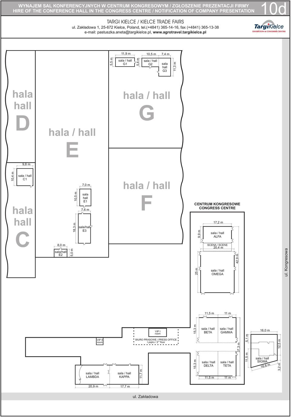 hall 8,0 m sala/hall E 5,0 m 10,5 m 18,3 m 7,0 m sala hall E1 7,6 m sala/hall E3 hala / hall F ENTRUM KONGRESOWE ONGRESS ENTRE 5 m 9,9 m 17, m sala / hall LF SEN / SENE 0,4 m sala / hall OMEG 4,9 m