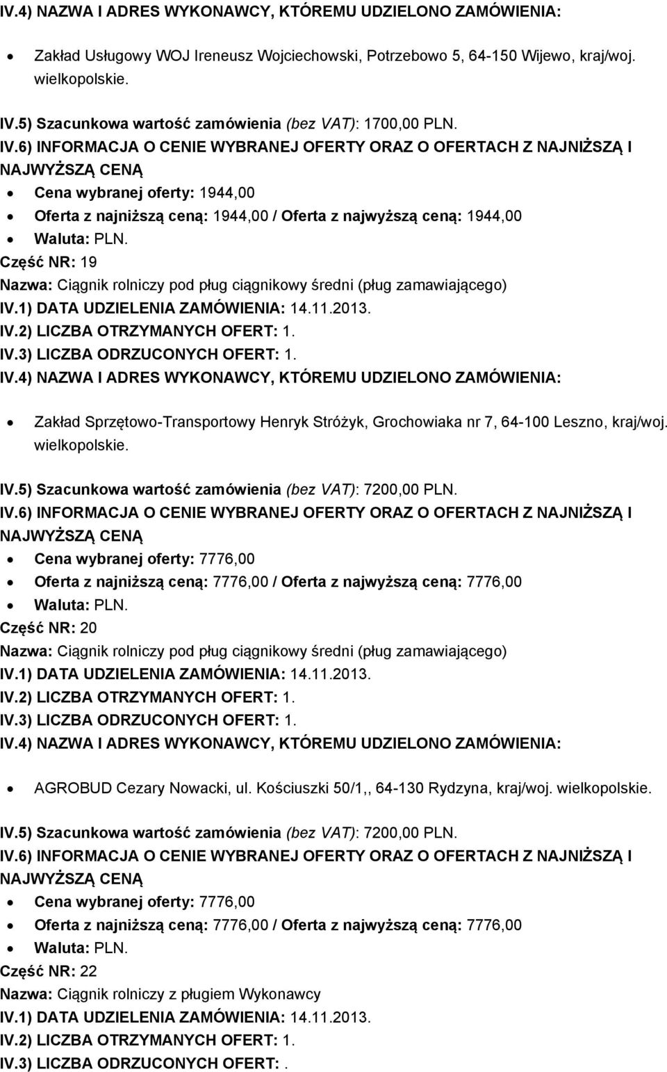 3) LICZBA ODRZUCONYCH OFERT: 1. Zakład Sprzętowo-Transportowy Henryk Stróżyk, Grochowiaka nr 7, 64-100 Leszno, kraj/woj. IV.5) Szacunkowa wartość zamówienia (bez VAT): 7200,00 PLN.