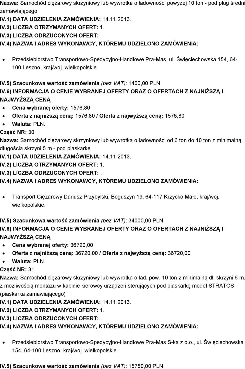 Cena wybranej oferty: 1576,80 Oferta z najniższą ceną: 1576,80 / Oferta z najwyższą ceną: 1576,80 Część NR: 30 Nazwa: Samochód ciężarowy skrzyniowy lub wywrotka o ładowności od 6 ton do 10 ton z