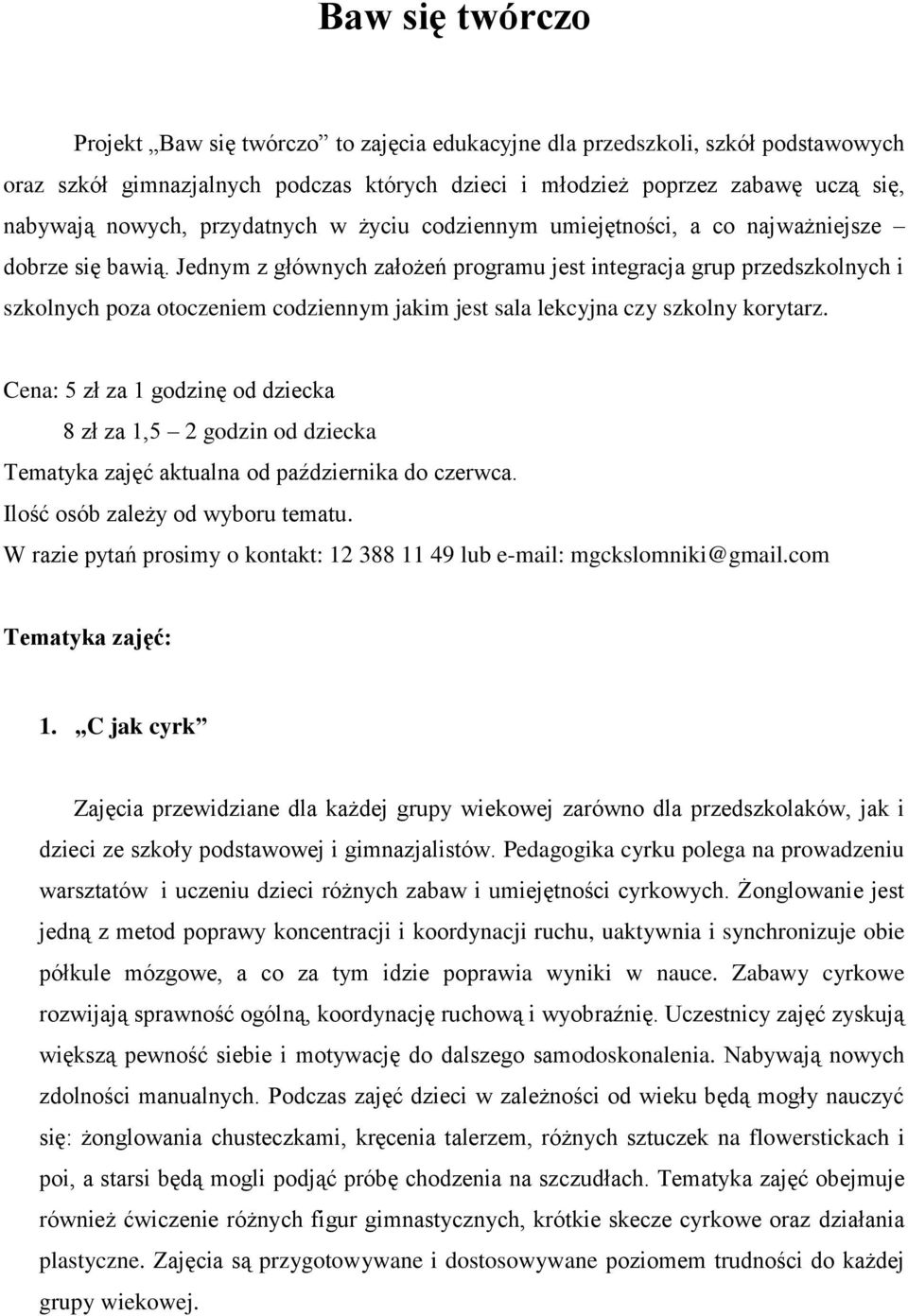 Jednym z głównych założeń programu jest integracja grup przedszkolnych i szkolnych poza otoczeniem codziennym jakim jest sala lekcyjna czy szkolny korytarz.