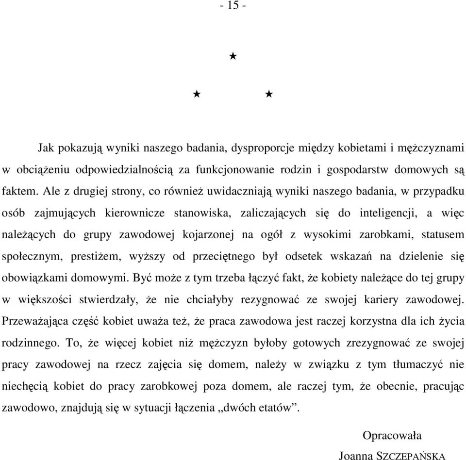 kojarzonej na ogół z wysokimi zarobkami, statusem społecznym, prestiżem, wyższy od przeciętnego był odsetek wskazań na dzielenie się obowiązkami domowymi.