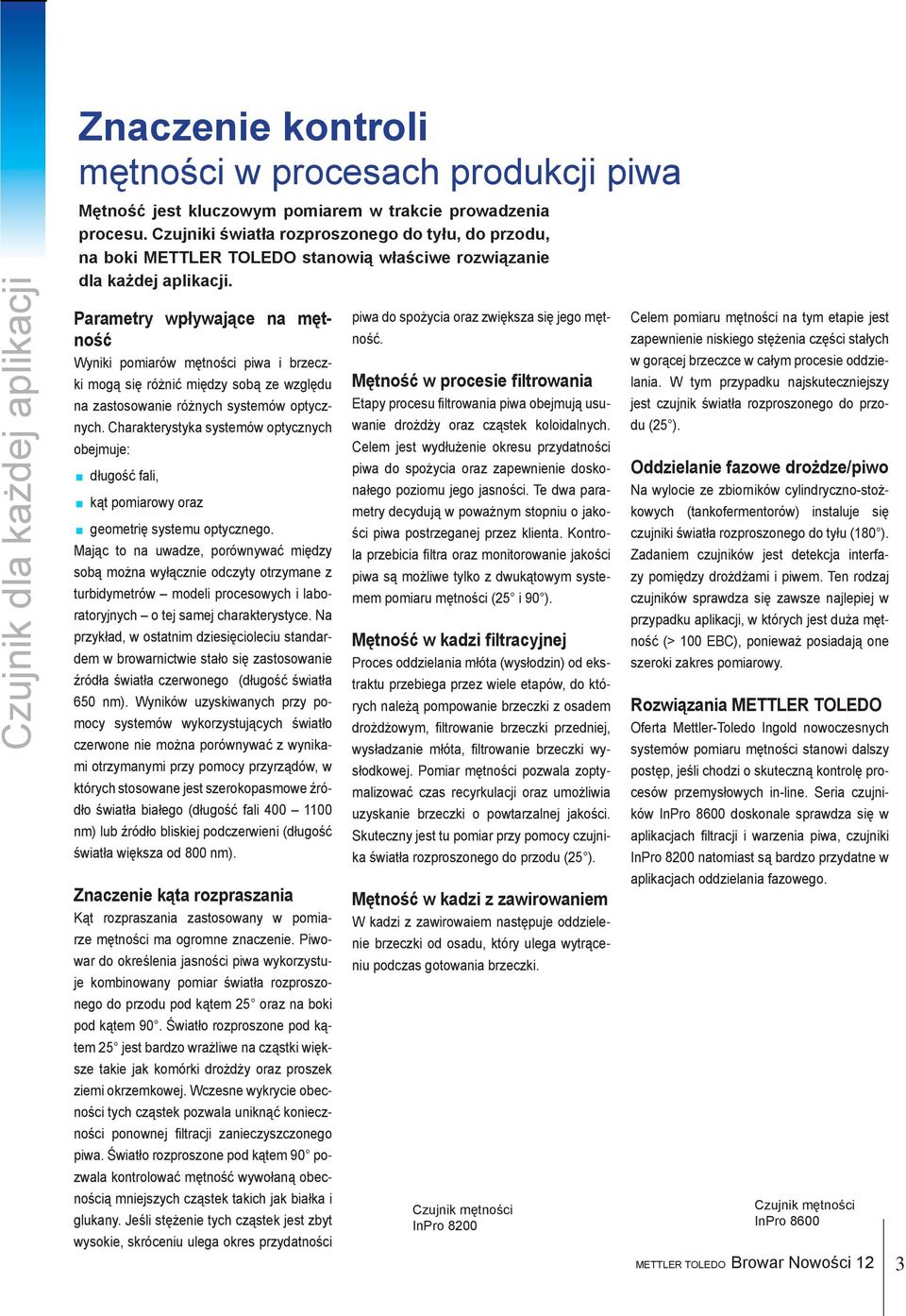 Parametry wpływające na mętność Wyniki pomiarów mętności piwa i brzeczki mogą się różnić między sobą ze względu na zastosowanie różnych systemów optycznych.