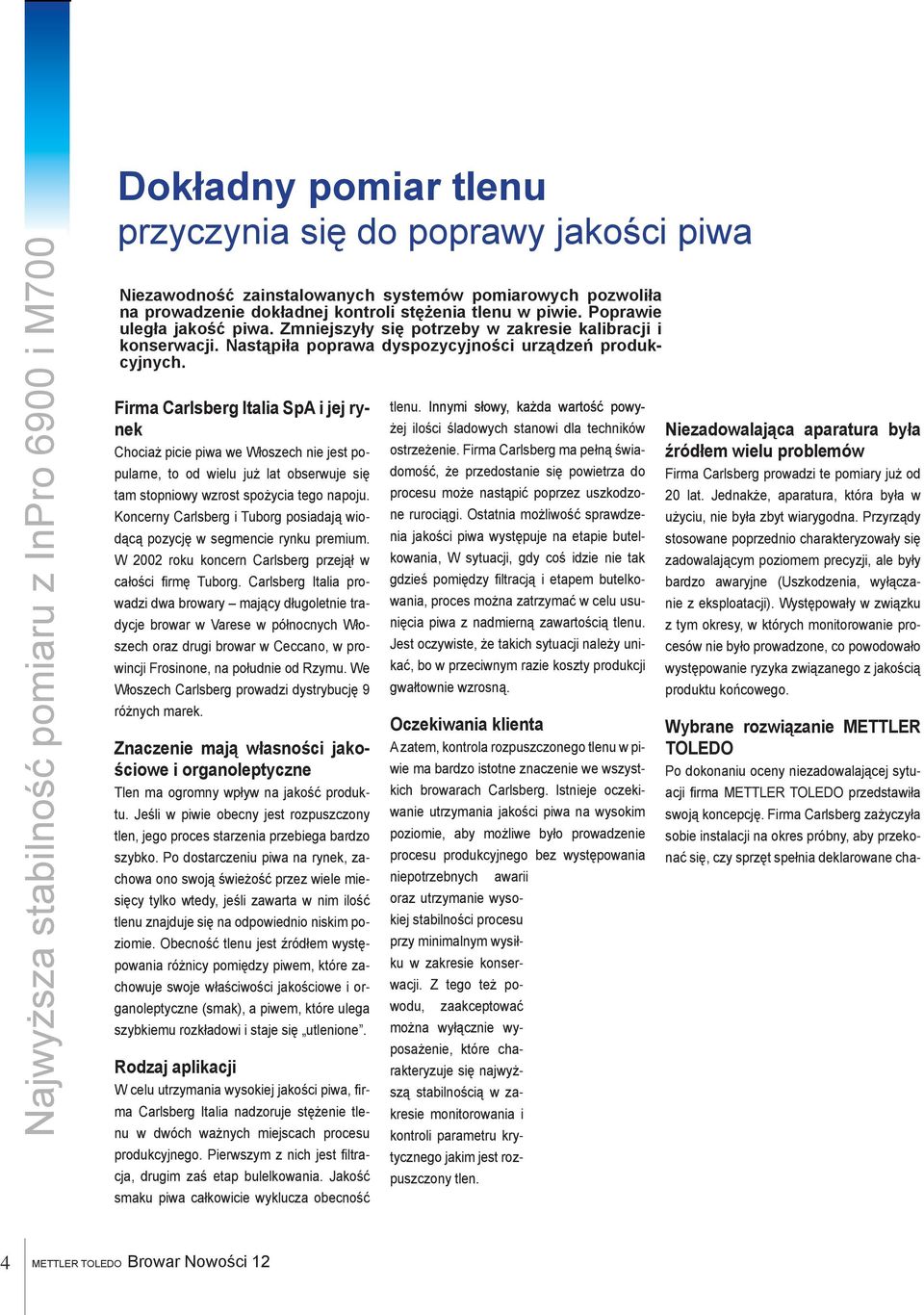 Firma Carlsberg Italia SpA i jej rynek Chociaż picie piwa we Włoszech nie jest popularne, to od wielu już lat obserwuje się tam stopniowy wzrost spożycia tego napoju.