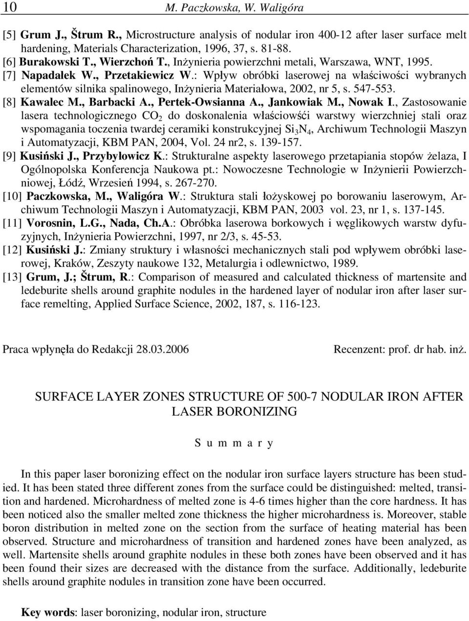 : Wpływ obróbki laserowej na właściwości wybranych elementów silnika spalinowego, Inżynieria Materiałowa, 2002, nr 5, s. 547-553. [8] Kawalec M., Barbacki A., Pertek-Owsianna A., Jankowiak M.