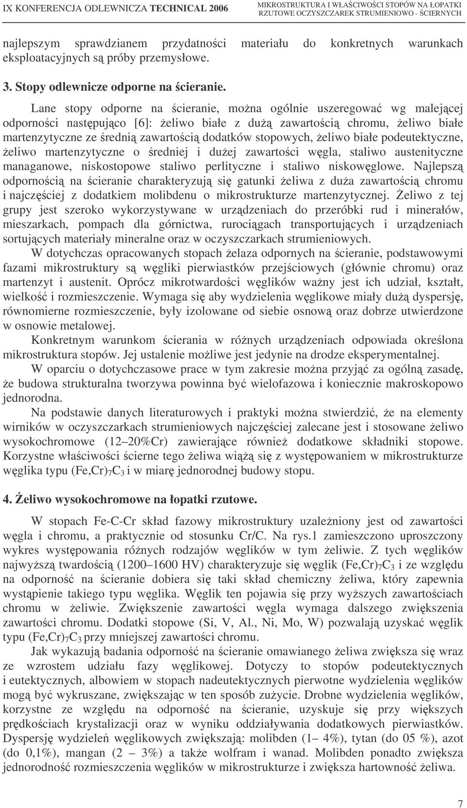 białe podeutektyczne, eliwo martenzytyczne o redniej i duej zawartoci wgla, staliwo austenityczne managanowe, niskostopowe staliwo perlityczne i staliwo niskowglowe.