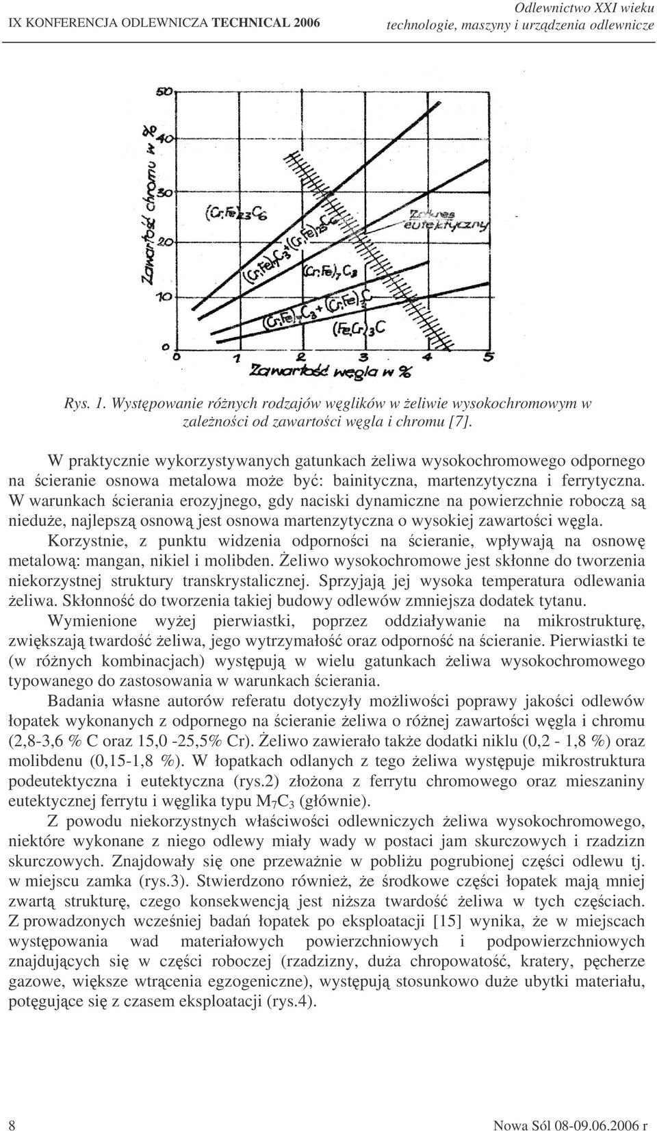 W warunkach cierania erozyjnego, gdy naciski dynamiczne na powierzchnie robocz s niedue, najlepsz osnow jest osnowa martenzytyczna o wysokiej zawartoci wgla.