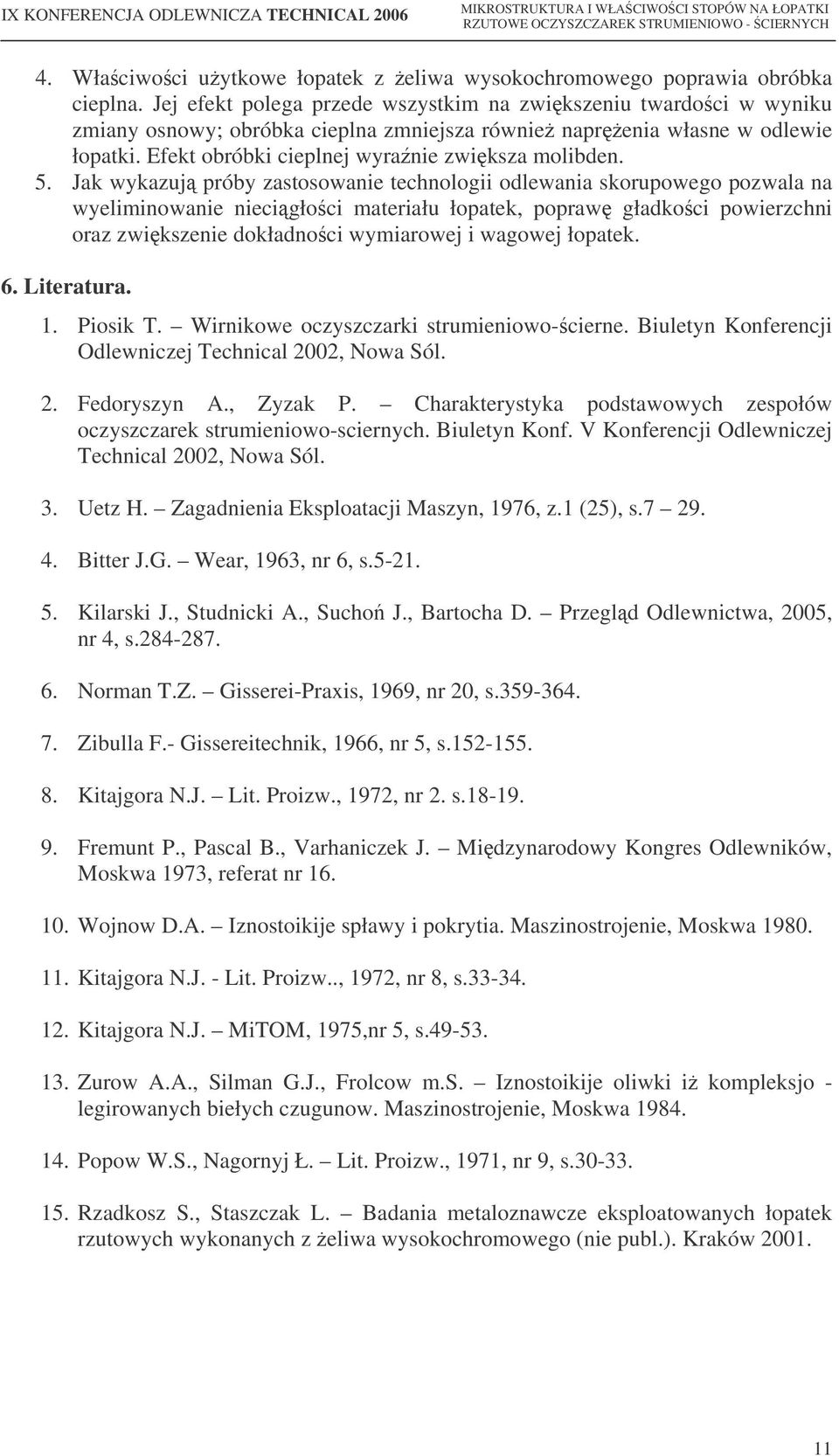 Jak wykazuj próby zastosowanie technologii odlewania skorupowego pozwala na wyeliminowanie niecigłoci materiału łopatek, popraw gładkoci powierzchni oraz zwikszenie dokładnoci wymiarowej i wagowej