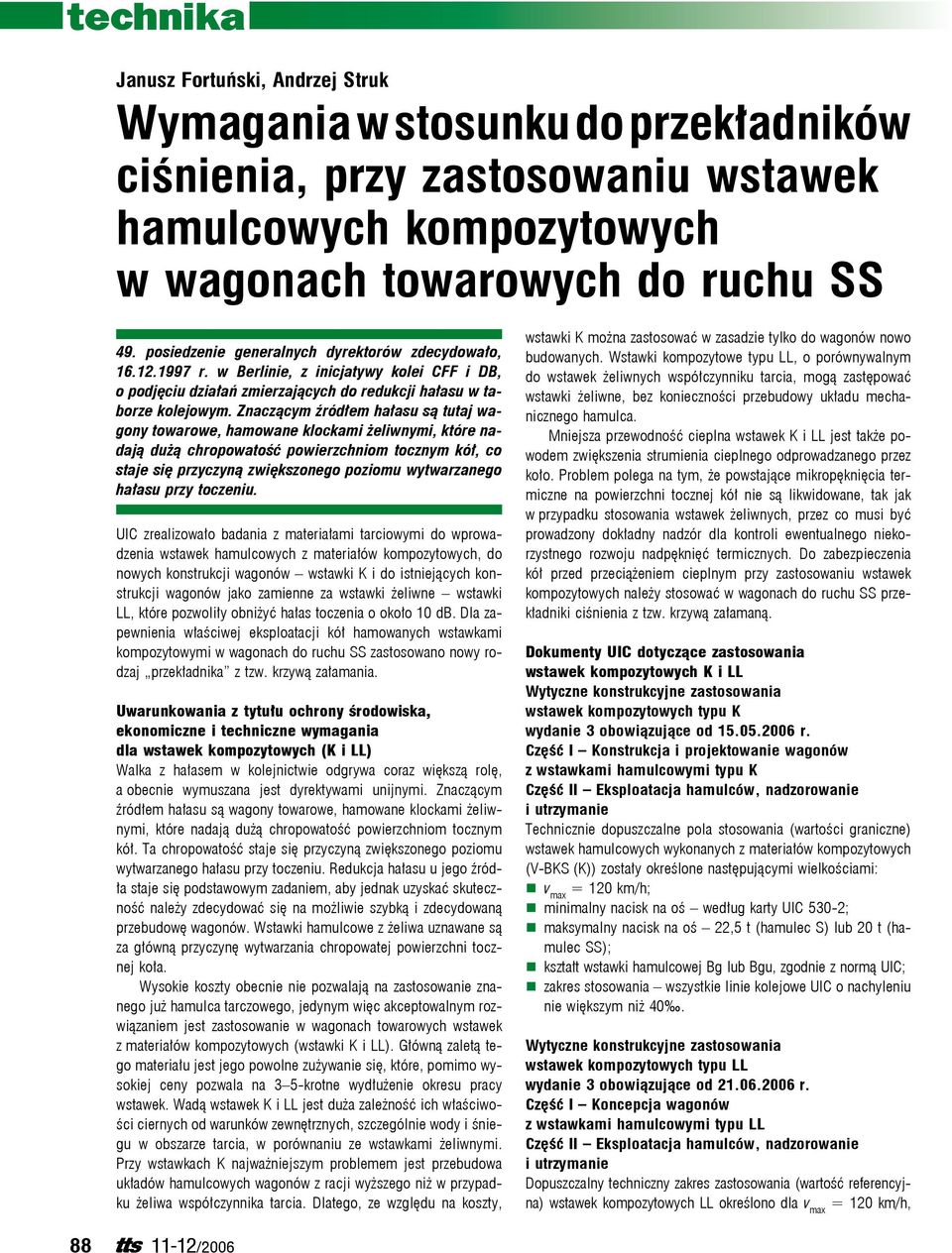 Znaczącym źródłem hałasu są tutaj wagony towarowe, hamowane klockami żeliwnymi, które nadają dużą chropowatość powierzchniom tocznym kół, co staje się przyczyną zwiększonego poziomu wytwarzanego