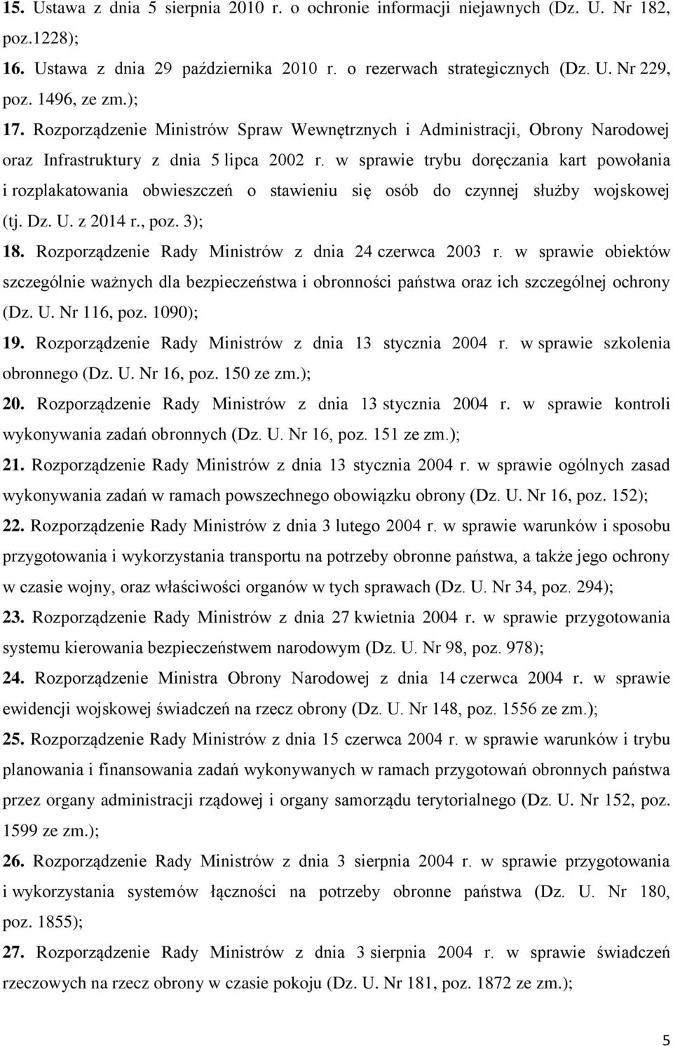 w sprawie trybu doręczania kart powołania i rozplakatowania obwieszczeń o stawieniu się osób do czynnej służby wojskowej (tj. Dz. U. z 2014 r., poz. 3); 18.