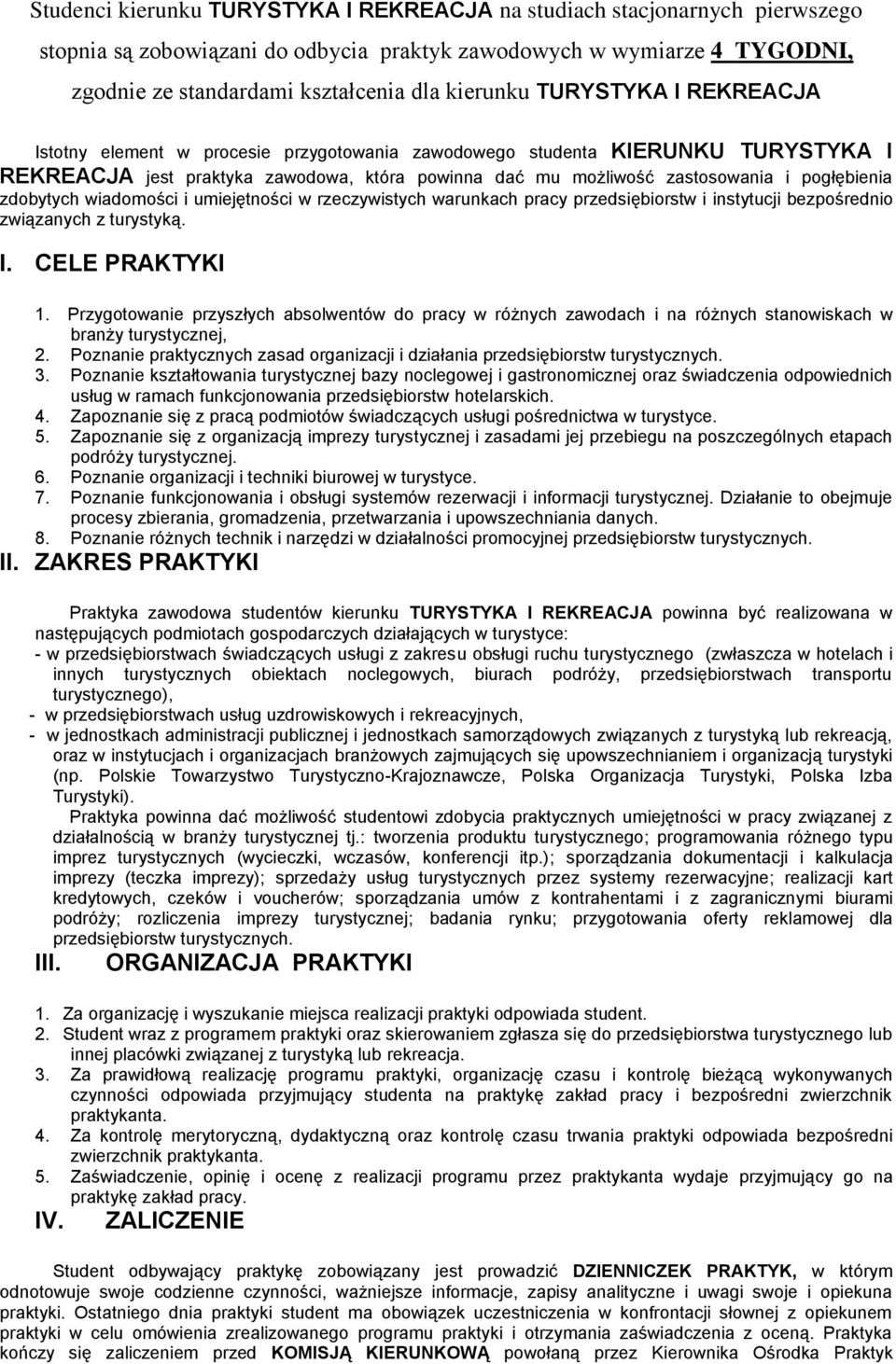 zdobytych wiadomości i umiejętności w rzeczywistych warunkach pracy przedsiębiorstw i instytucji bezpośrednio związanych z turystyką. I. CELE PRAKTYKI 1.