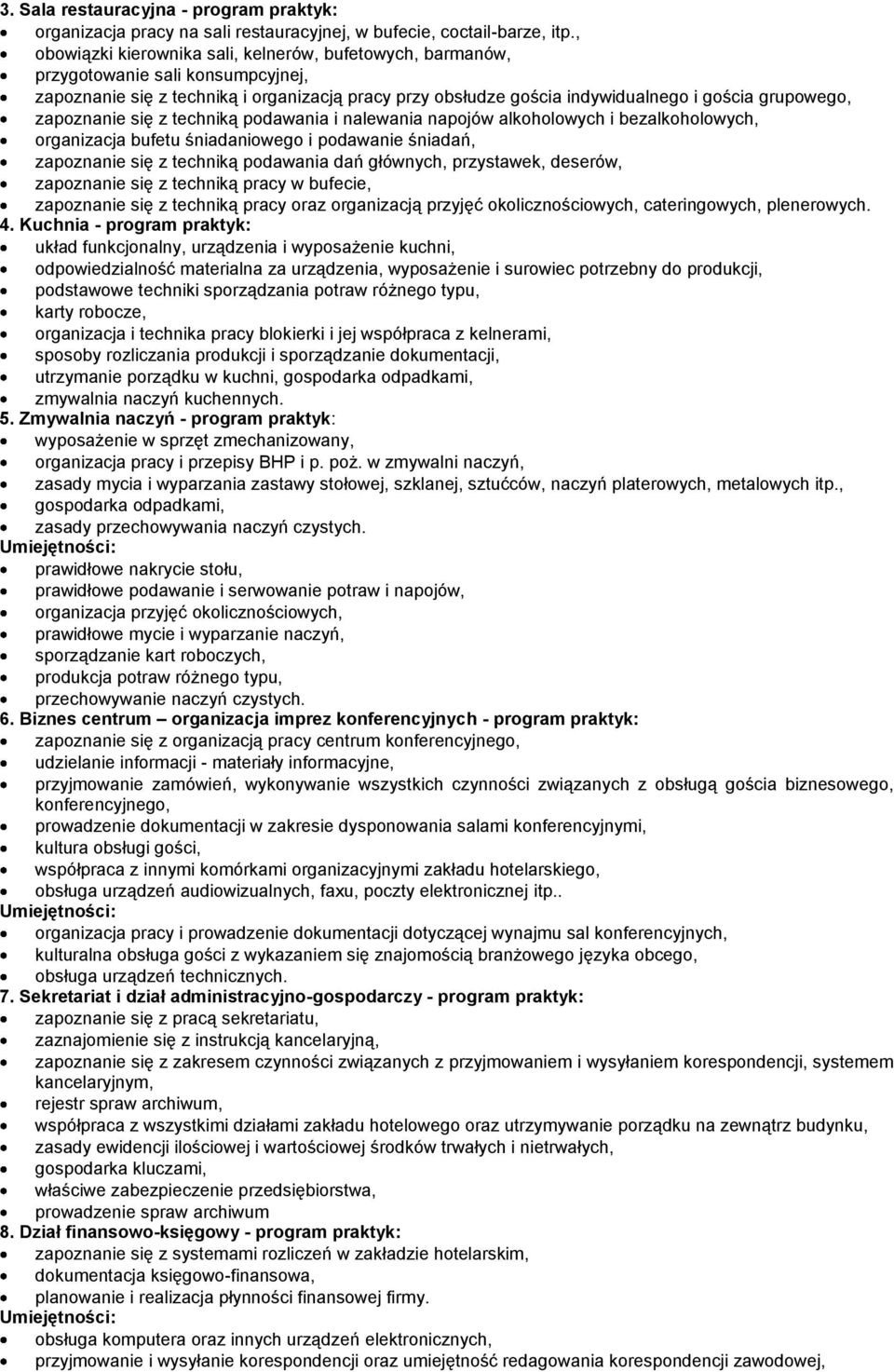 zapoznanie się z techniką podawania i nalewania napojów alkoholowych i bezalkoholowych, organizacja bufetu śniadaniowego i podawanie śniadań, zapoznanie się z techniką podawania dań głównych,