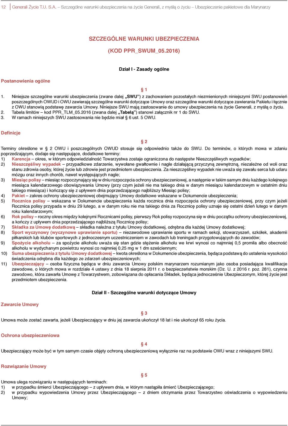 Niniejsze szczególne warunki ubezpieczenia (zwane dalej SWU ) z zachowaniem pozostałych niezmienionych niniejszymi SWU postanowień poszczególnych OWUD i OWU zawierają szczególne warunki dotyczące