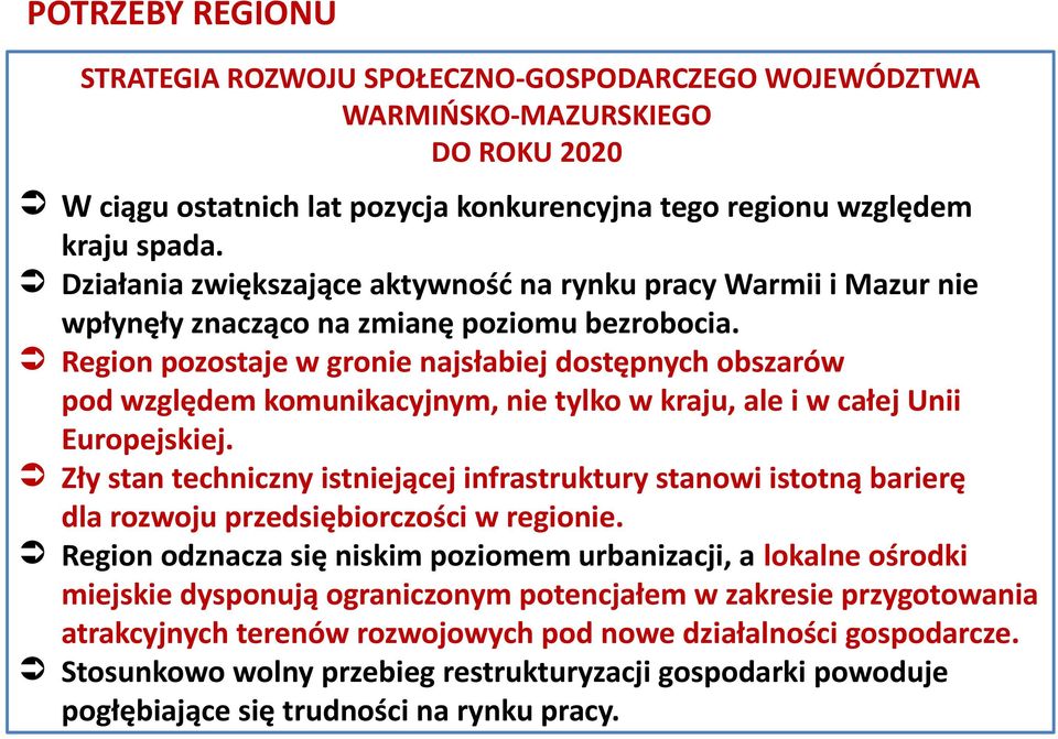 Region pozostaje w gronie najsłabiej dostępnych obszarów pod względem komunikacyjnym, nie tylko w kraju, ale i w całej Unii Europejskiej.