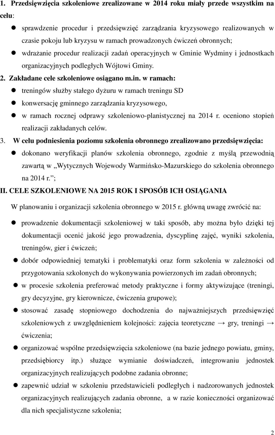 e Wydminy i jednostkach organizacyjnych podległych Wójtowi Gminy. 2. Zakładane cele szkoleniowe osiągano m.in. w ramach: treningów służby stałego dyżuru w ramach treningu SD konwersację gminnego zarządzania kryzysowego, w ramach rocznej odprawy szkoleniowo-planistycznej na 2014 r.