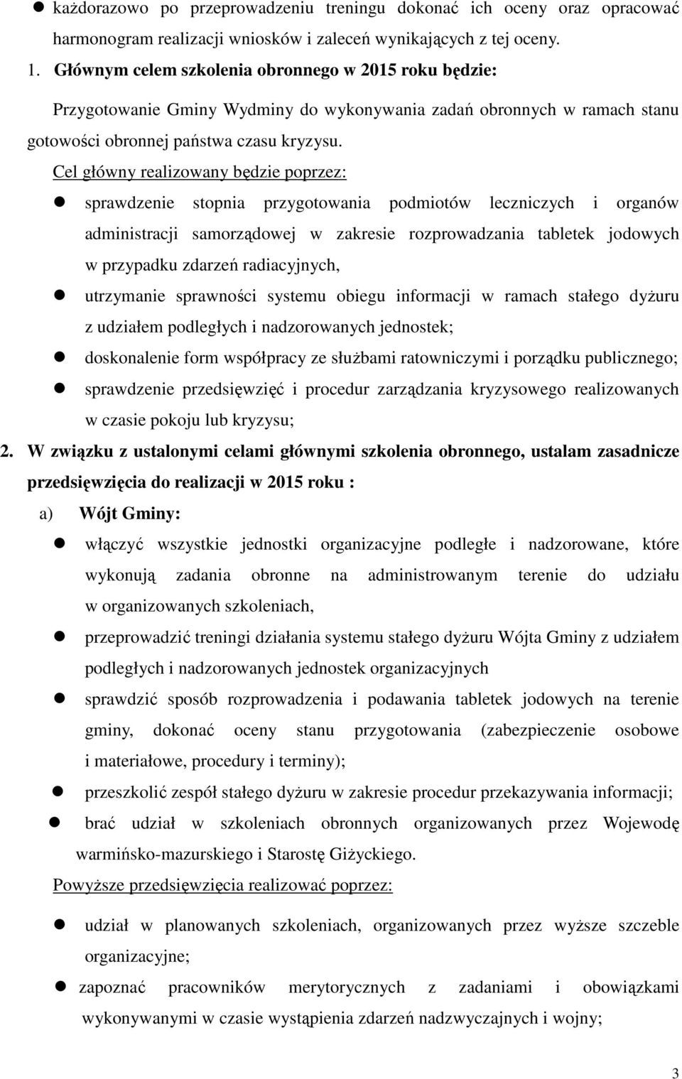 Cel główny realizowany będzie poprzez: sprawdzenie stopnia przygotowania podmiotów leczniczych i organów administracji samorządowej w zakresie rozprowadzania tabletek jodowych w przypadku zdarzeń