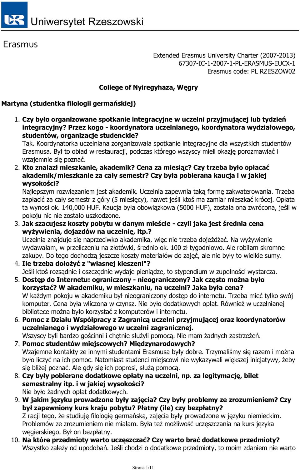 Koordynatorka uczelniana zorganizowała spotkanie integracyjne dla wszystkich studentów Erasmusa. Był to obiad w restauracji, podczas którego wszyscy mieli okazję porozmawiać i wzajemnie się poznać. 2.