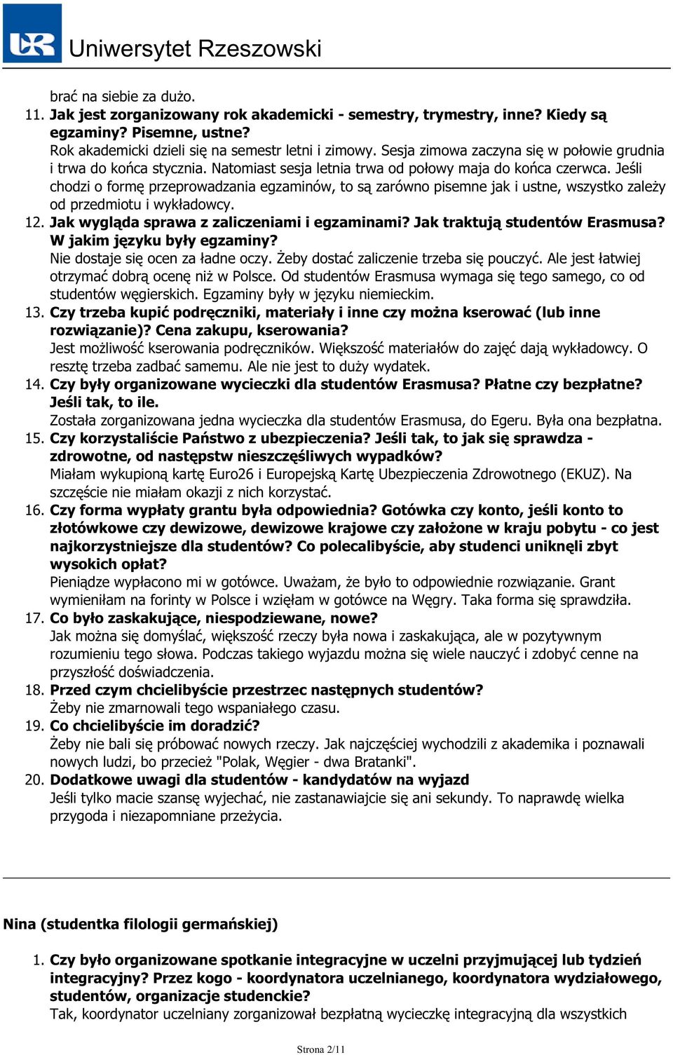 Jeśli chodzi o formę przeprowadzania egzaminów, to są zarówno pisemne jak i ustne, wszystko zależy od przedmiotu i wykładowcy. 12. Jak wygląda sprawa z zaliczeniami i egzaminami?