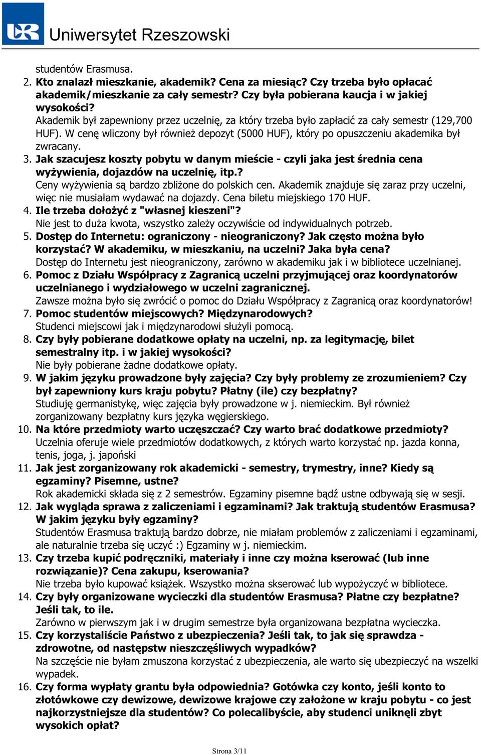 Jak szacujesz koszty pobytu w danym mieście - czyli jaka jest średnia cena wyżywienia, dojazdów na uczelnię, itp.? Ceny wyżywienia są bardzo zbliżone do polskich cen.