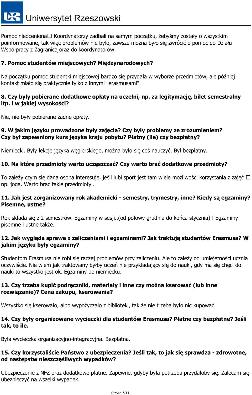 Na początku pomoc studentki miejscowej bardzo się przydała w wyborze przedmiotów, ale później kontakt miało się praktycznie tylko z innymi "erasmusami". 8.