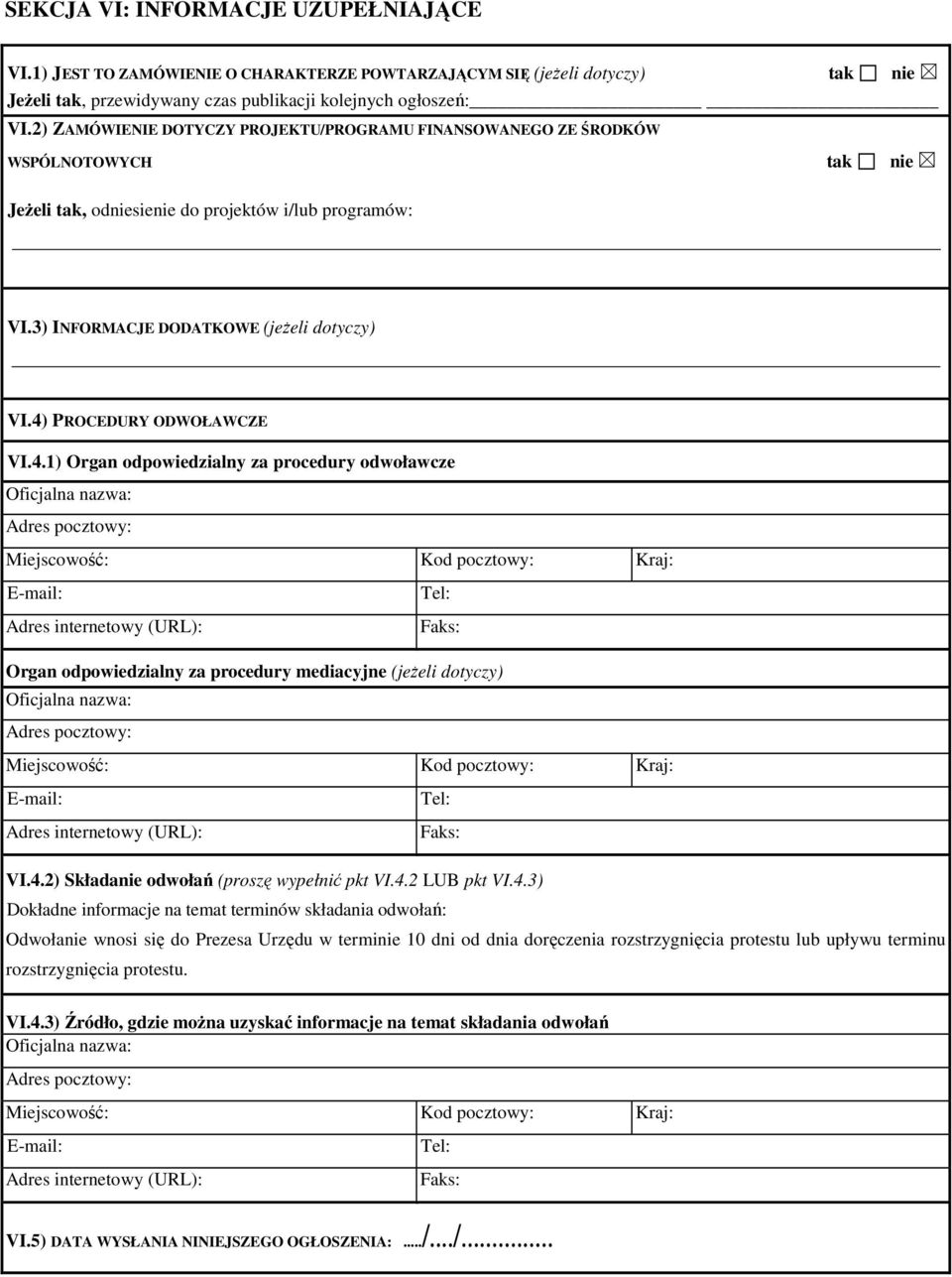 4) PROCEDURY ODWOŁAWCZE VI.4.1) Organ odpowiedzialny za procedury odwoławcze Oficjalna nazwa: Adres pocztowy: Miejscowość: Kod pocztowy: Kraj: E-mail: Tel: Adres internetowy (URL): Faks: Organ