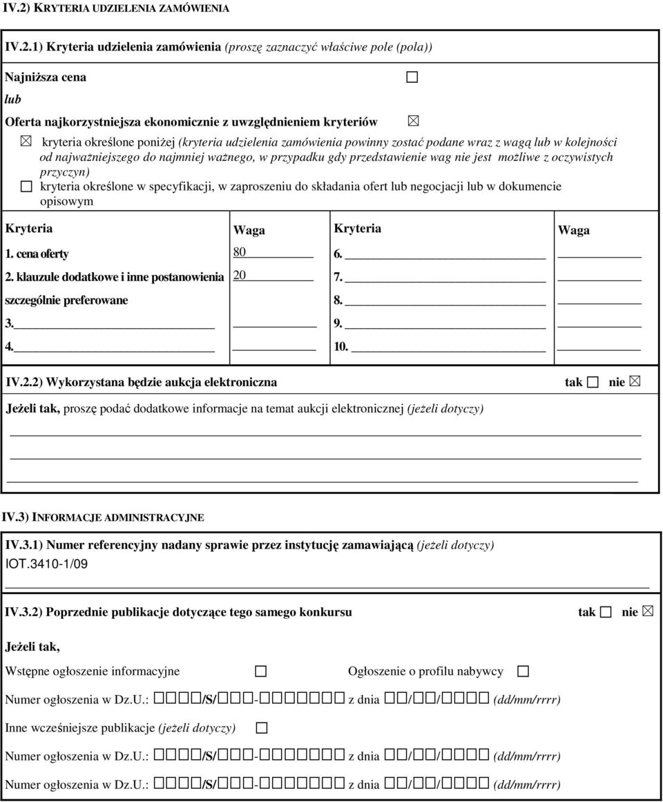 moŝliwe z oczywistych przyczyn) kryteria określone w specyfikacji, w zaproszeniu do składania ofert lub negocjacji lub w dokumencie opisowym Kryteria Waga Kryteria Waga 1. cena oferty 80 6. 2.