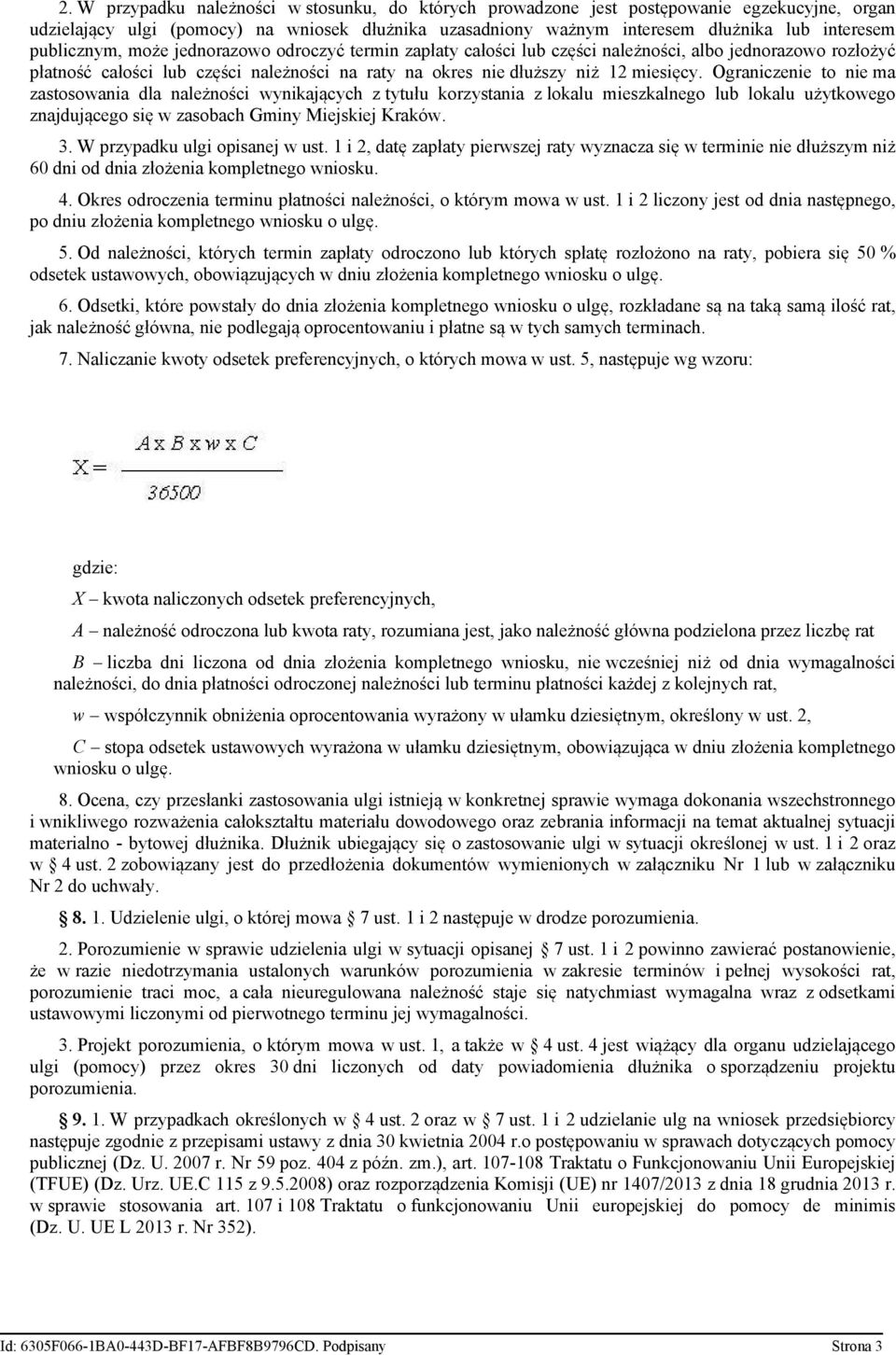 Ograniczenie to nie ma zastosowania dla należności wynikających z tytułu korzystania z lokalu mieszkalnego lub lokalu użytkowego znajdującego się w zasobach Gminy Miejskiej Kraków. 3.