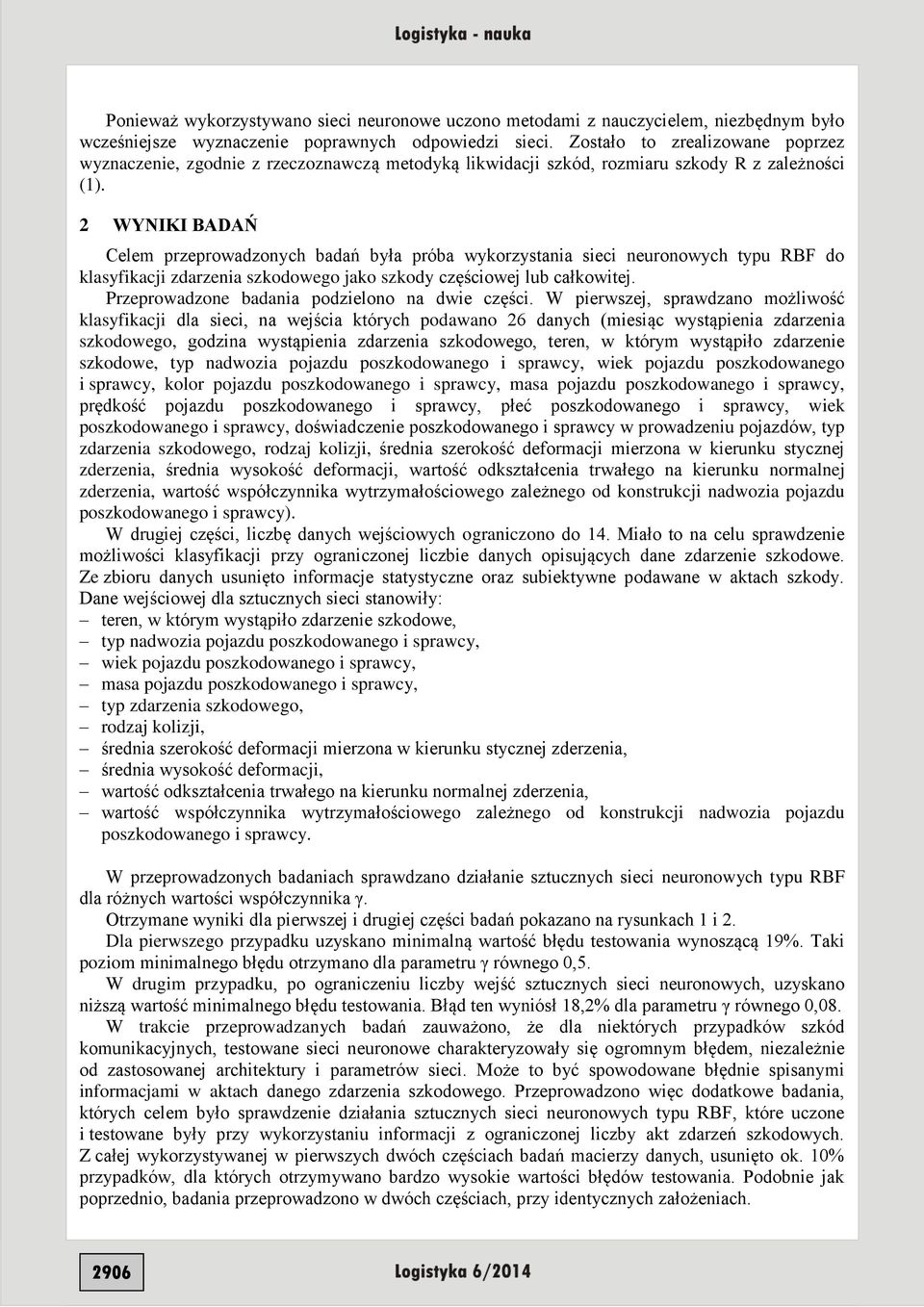 2 WYNIKI BADAŃ Celem przeprowadzonych badań była próba wykorzystania sieci neuronowych typu RBF do klasyfikacji zdarzenia szkodowego jako szkody częściowej lub całkowitej.