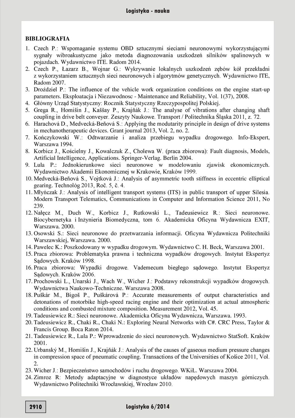 Wydawnictwo ITE, Radom 2007. 3. Droździel P.: The influence of the vehicle work organization conditions on the engine start-up parameters.