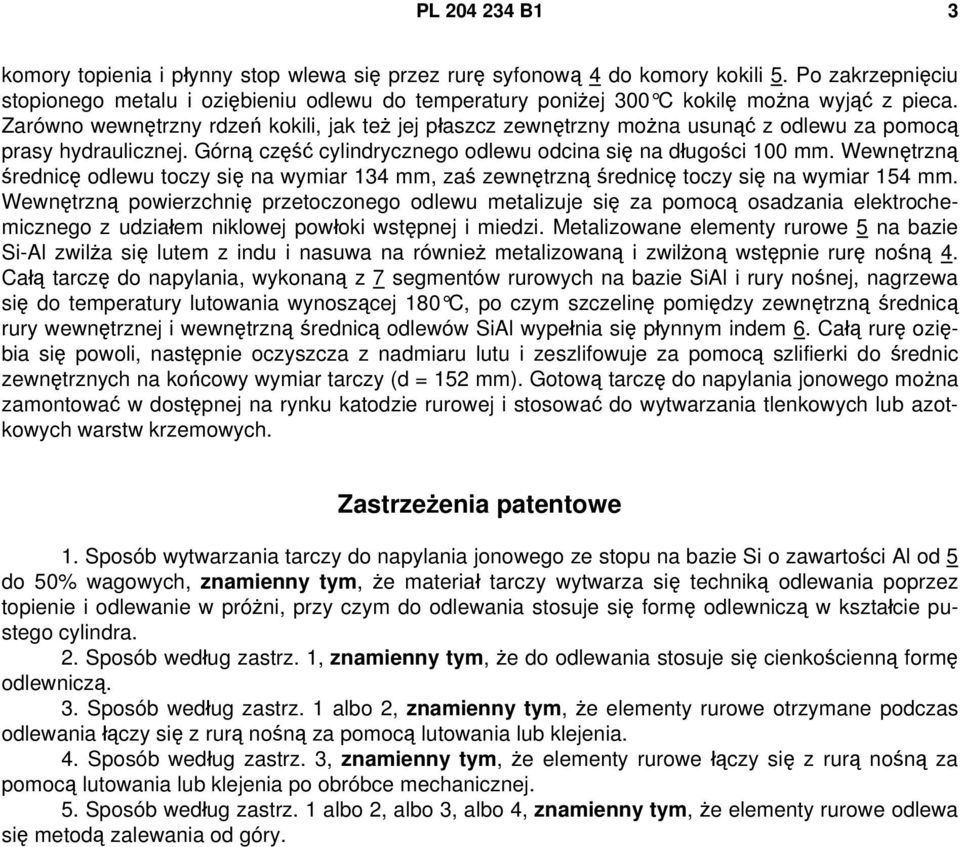 Zarówno wewnętrzny rdzeń kokili, jak też jej płaszcz zewnętrzny można usunąć z odlewu za pomocą prasy hydraulicznej. Górną część cylindrycznego odlewu odcina się na długości 100 mm.