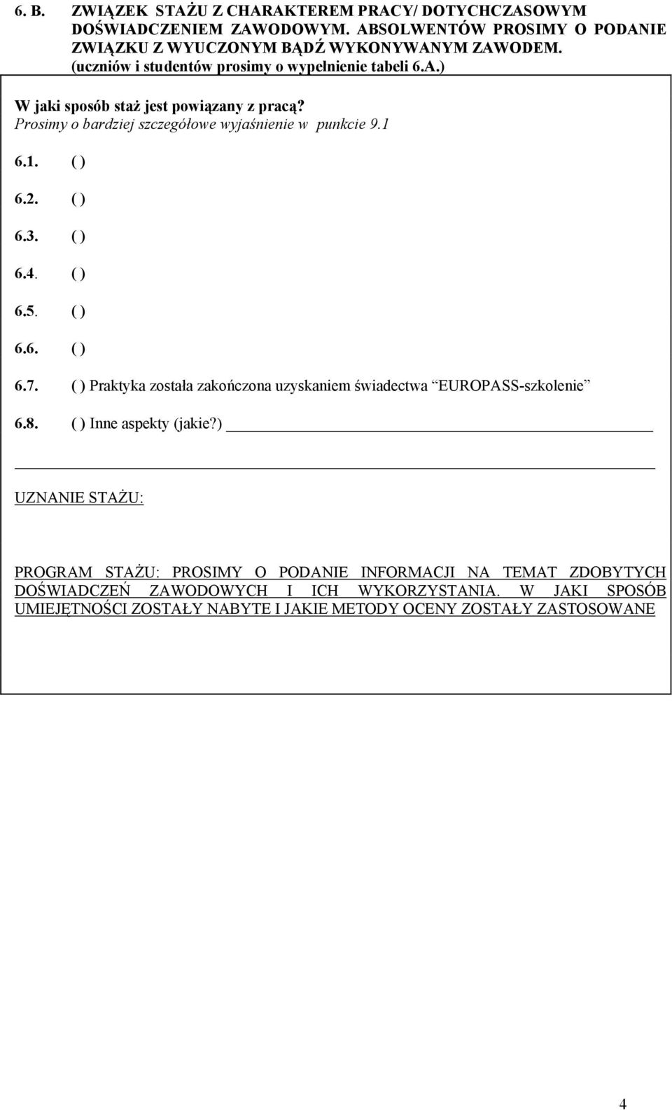 ( ) 6.3. ( ) 6.4. ( ) 6.5. ( ) 6.6. ( ) 6.7. ( ) Praktyka została zakończona uzyskaniem świadectwa EUROPASS-szkolenie 6.8. ( ) Inne aspekty (jakie?