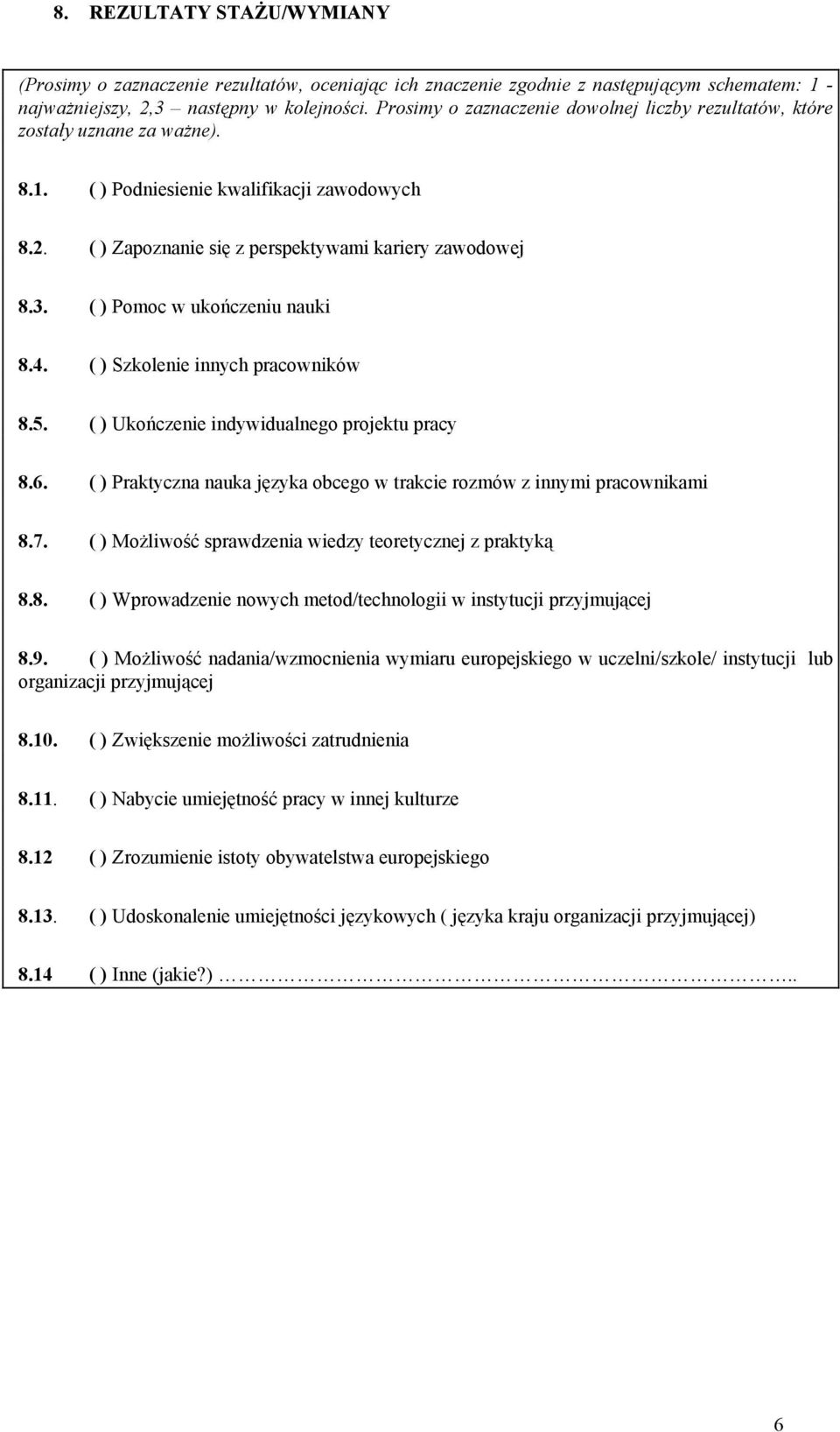 ( ) Pomoc w ukończeniu nauki 8.4. ( ) Szkolenie innych pracowników 8.5. ( ) Ukończenie indywidualnego projektu pracy 8.6. ( ) Praktyczna nauka języka obcego w trakcie rozmów z innymi pracownikami 8.7.