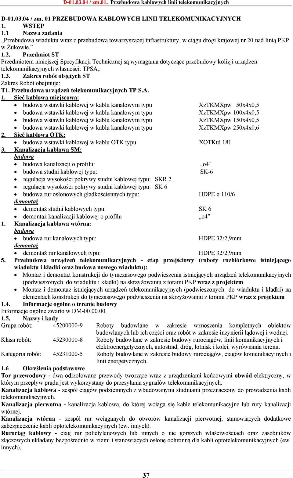 nad linią PKP w Żukowie. 1.2. Przedmiot ST Przedmiotem niniejszej Specyfikacji Technicznej są wymagania dotyczące przebudowy kolizji urządzeń telekomunikacyjnych własności: TPSA,. 1.3.
