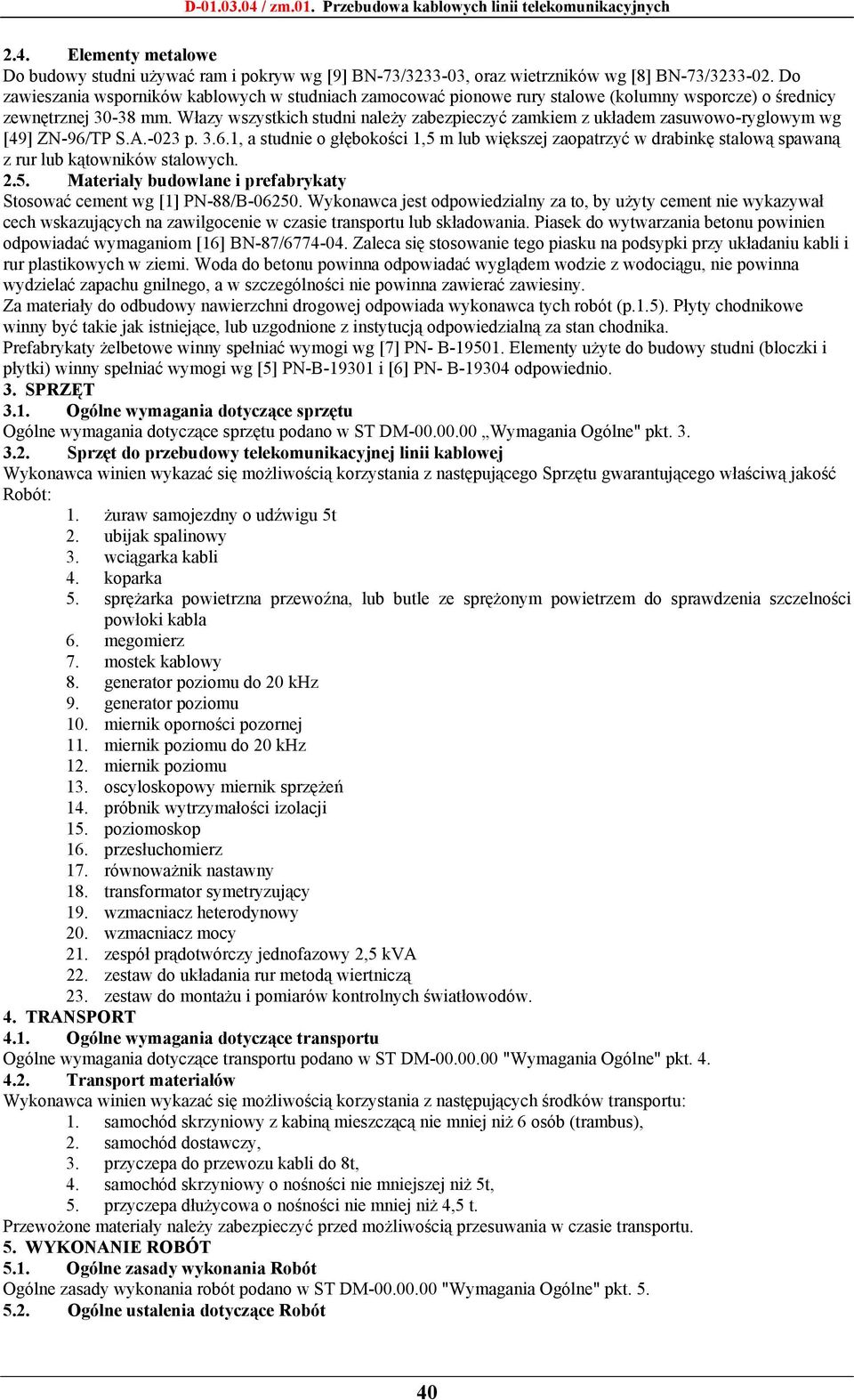 Włazy wszystkich studni należy zabezpieczyć zamkiem z układem zasuwowo-ryglowym wg [49] ZN-96/