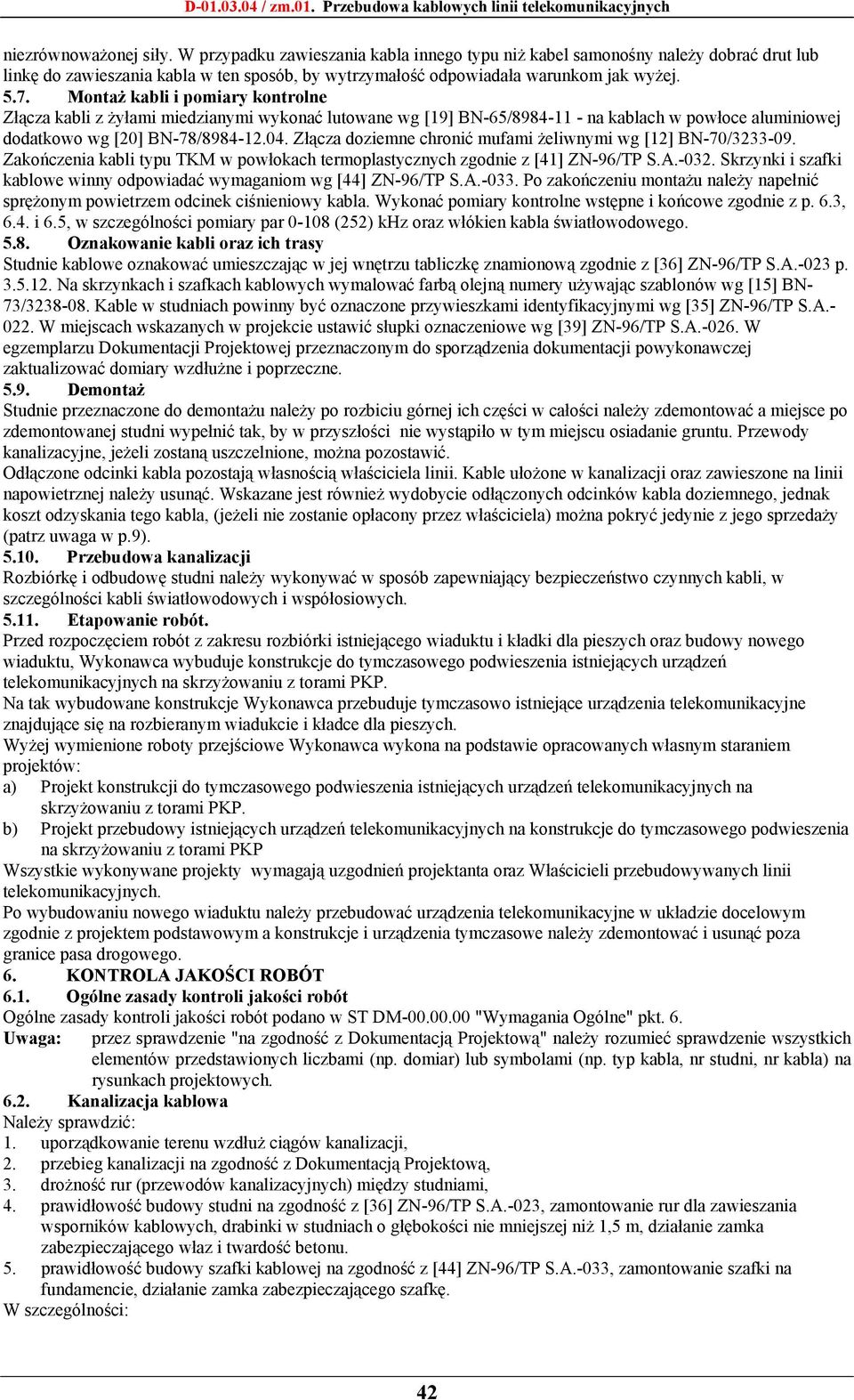 Złącza doziemne chronić mufami żeliwnymi wg [12] BN-70/3233-09. Zakończenia kabli typu TKM w powłokach termoplastycznych zgodnie z [41] ZN-96/TP S.A.-032.