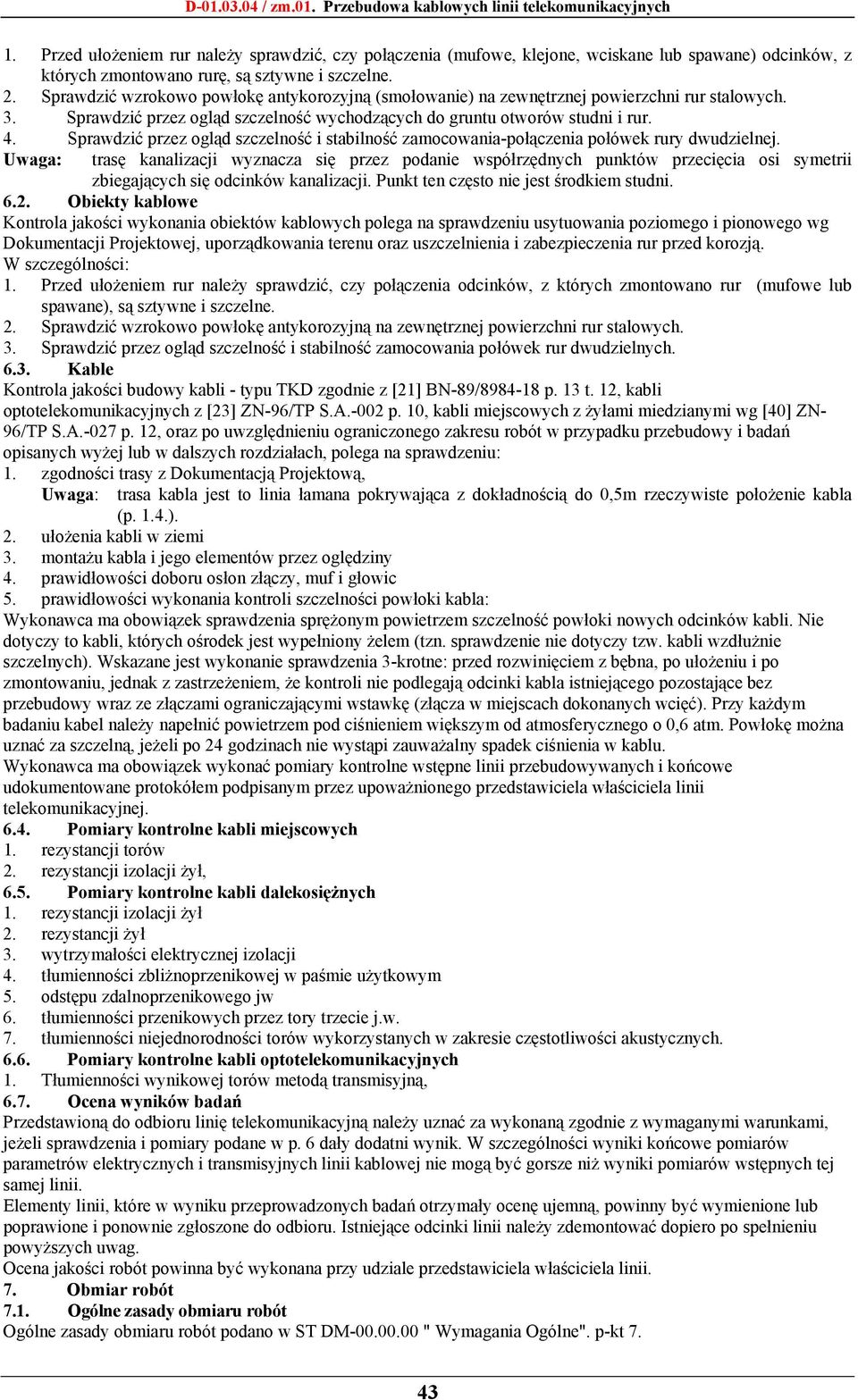 Sprawdzić przez ogląd szczelność i stabilność zamocowania-połączenia połówek rury dwudzielnej.