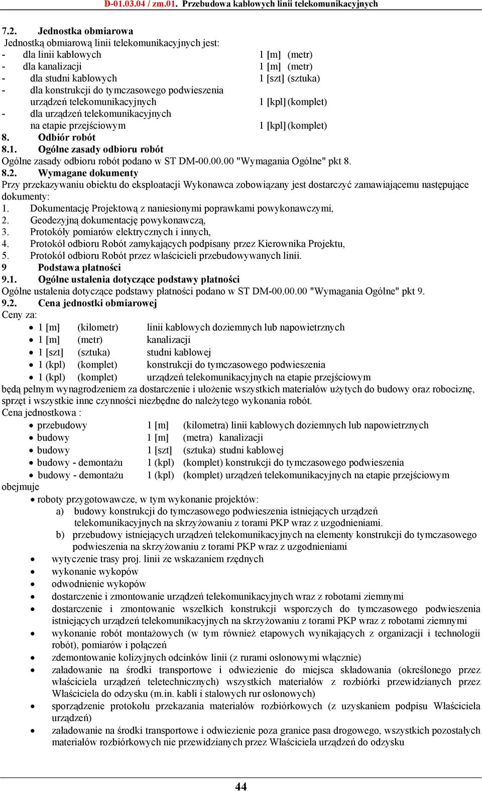 00.00 "Wymagania Ogólne" pkt 8. 8.2. Wymagane dokumenty Przy przekazywaniu obiektu do eksploatacji Wykonawca zobowiązany jest dostarczyć zamawiającemu następujące dokumenty: 1.