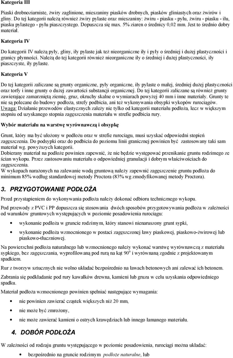 Jest to średnio dobry materiał. Kategoria IV Do kategorii IV należą pyły, gliny, iły pylaste jak też nieorganiczne iły i pyły o średniej i dużej plastyczności i granicy płynności.